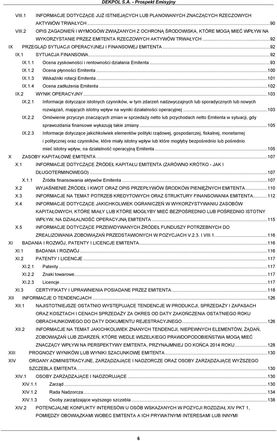 .. 92 IX PRZEGLĄD SYTUACJI OPERACYJNEJ I FINANSOWEJ EMITENTA... 92 IX.1 SYTUACJA FINANSOWA... 92 IX.1.1 Ocena zyskowności i rentowności działania Emitenta... 93 IX.1.2 Ocena płynności Emitenta.