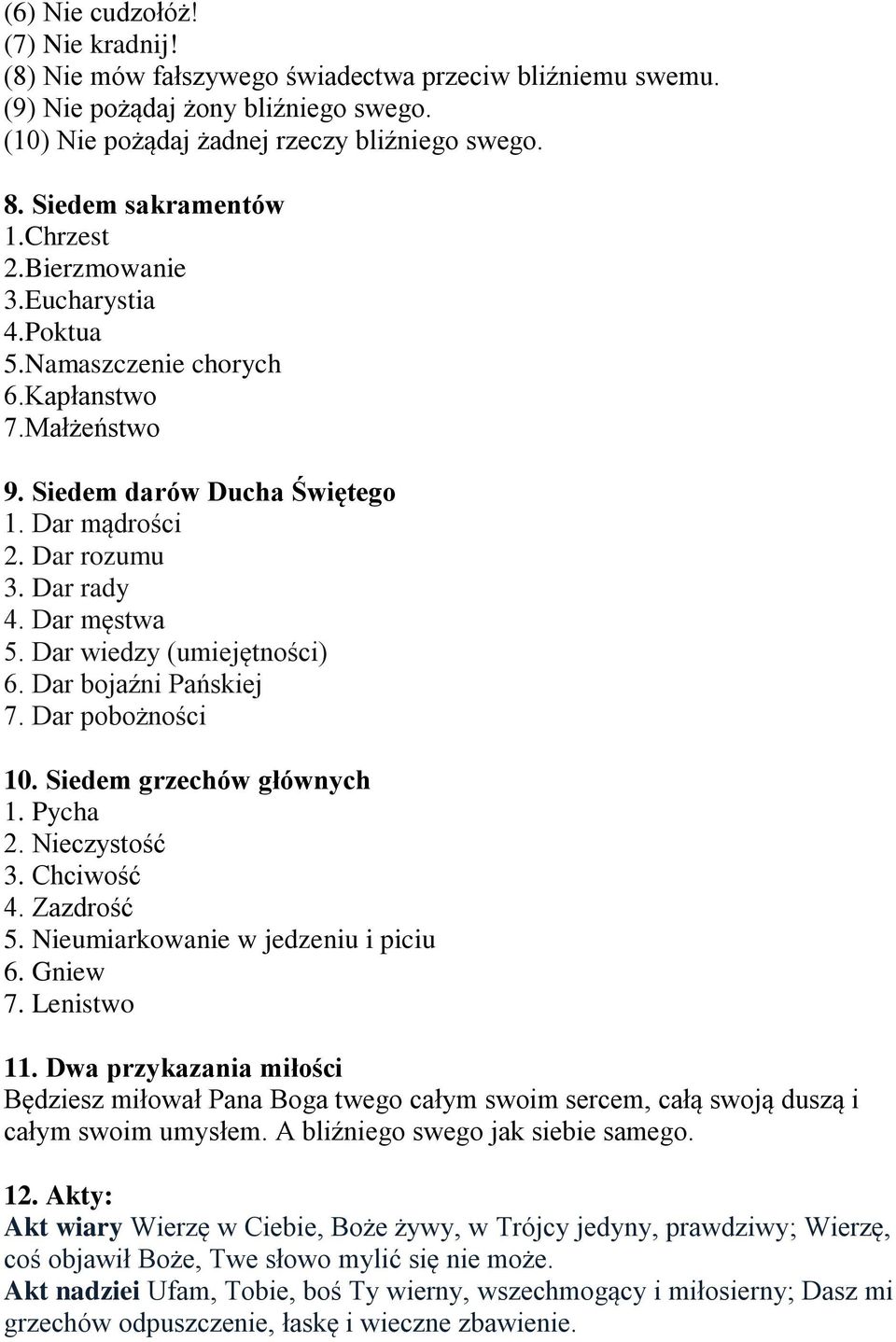 Dar męstwa 5. Dar wiedzy (umiejętności) 6. Dar bojaźni Pańskiej 7. Dar pobożności 10. Siedem grzechów głównych 1. Pycha 2. Nieczystość 3. Chciwość 4. Zazdrość 5. Nieumiarkowanie w jedzeniu i piciu 6.