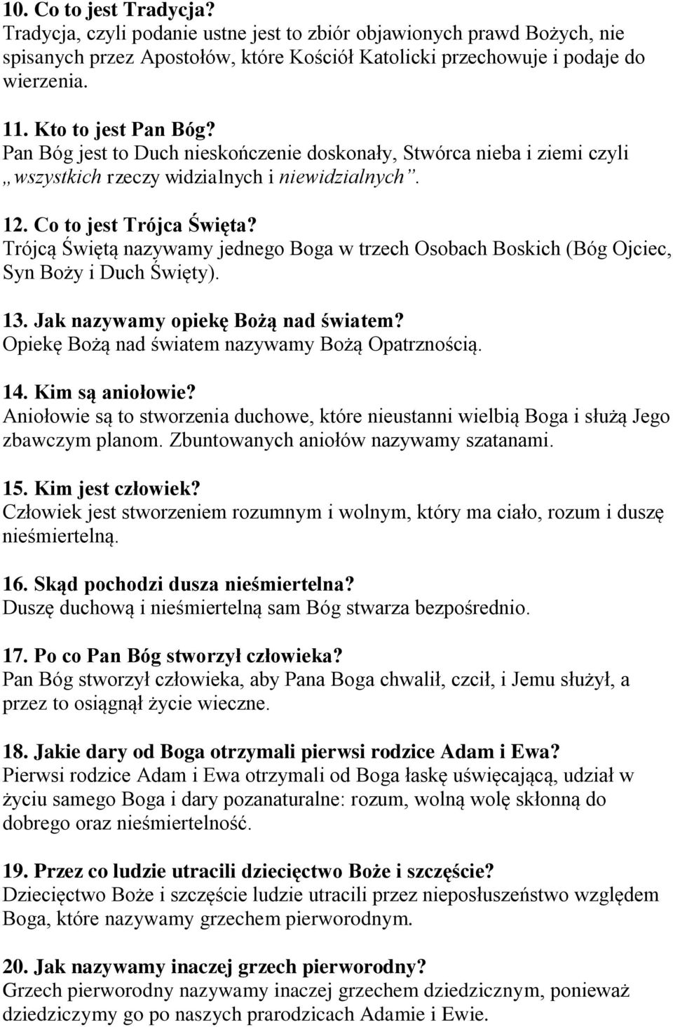 Trójcą Świętą nazywamy jednego Boga w trzech Osobach Boskich (Bóg Ojciec, Syn Boży i Duch Święty). 13. Jak nazywamy opiekę Bożą nad światem? Opiekę Bożą nad światem nazywamy Bożą Opatrznością. 14.