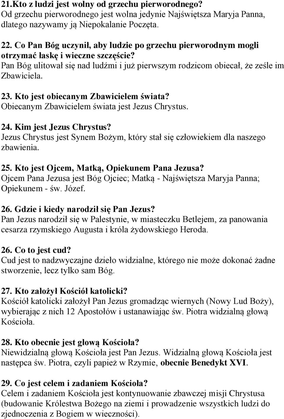 Kto jest obiecanym Zbawicielem świata? Obiecanym Zbawicielem świata jest Jezus Chrystus. 24. Kim jest Jezus Chrystus? Jezus Chrystus jest Synem Bożym, który stał się człowiekiem dla naszego zbawienia.