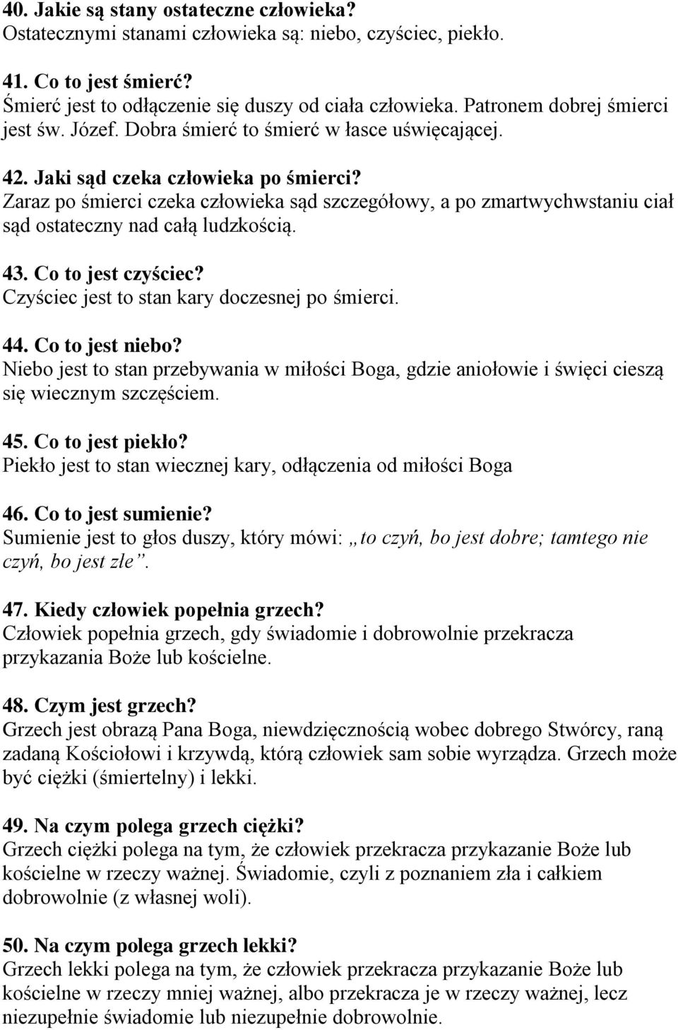 Zaraz po śmierci czeka człowieka sąd szczegółowy, a po zmartwychwstaniu ciał sąd ostateczny nad całą ludzkością. 43. Co to jest czyściec? Czyściec jest to stan kary doczesnej po śmierci. 44.