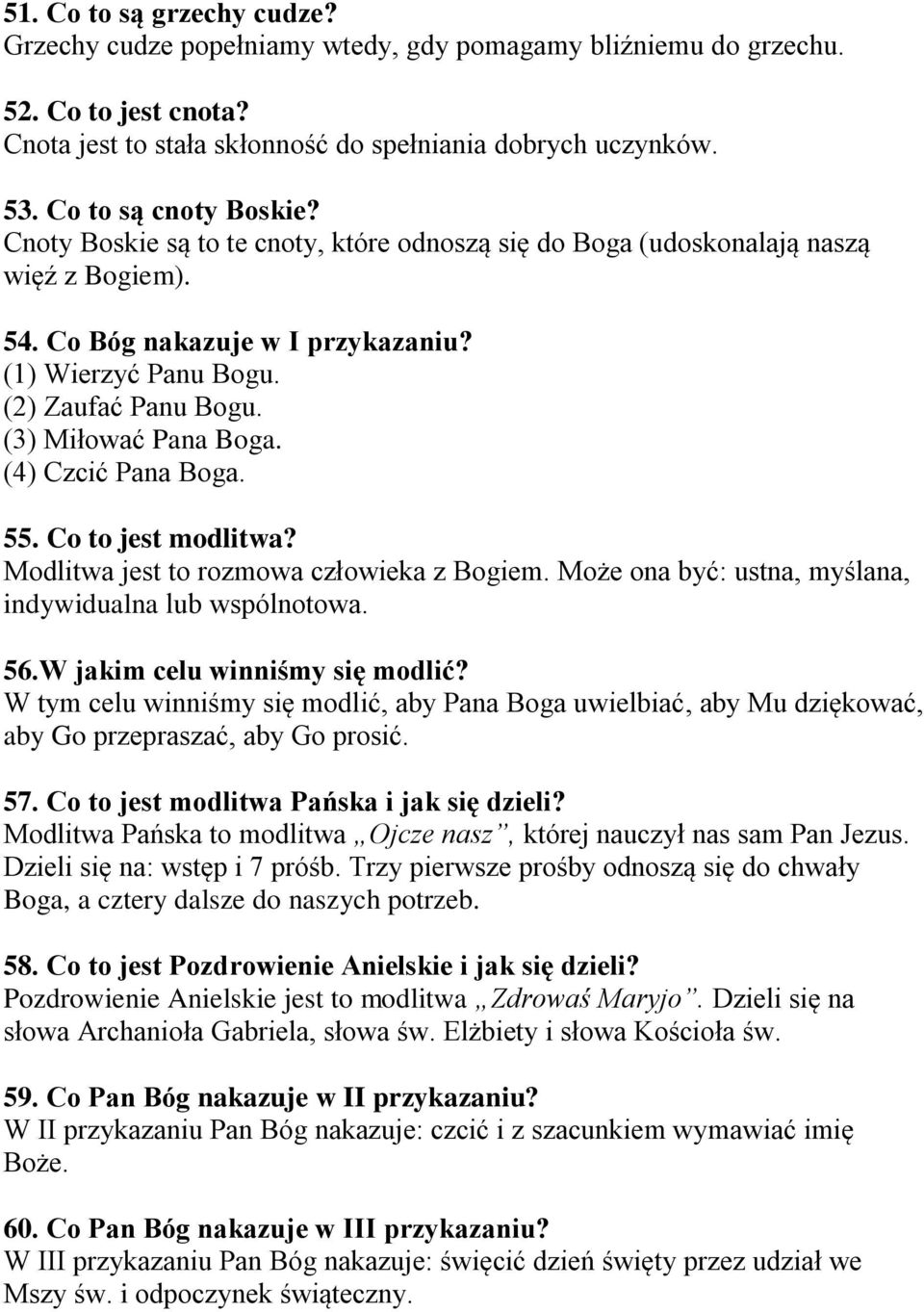 (3) Miłować Pana Boga. (4) Czcić Pana Boga. 55. Co to jest modlitwa? Modlitwa jest to rozmowa człowieka z Bogiem. Może ona być: ustna, myślana, indywidualna lub wspólnotowa. 56.