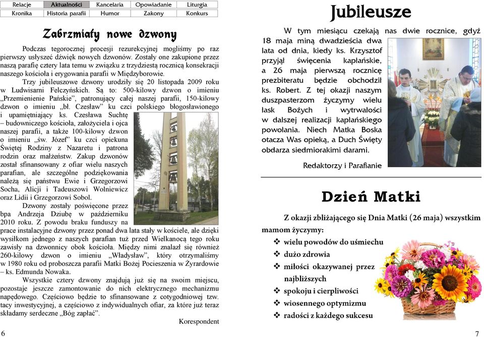 Trzy jubileuszowe dzwony urodziły się 20 listopada 2009 roku w Ludwisarni Felczyńskich.