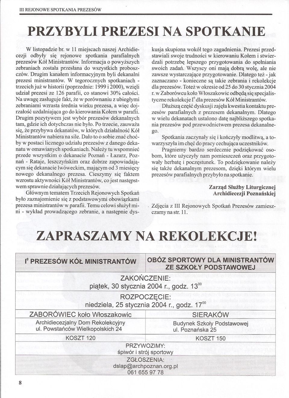 W tegorocznych spotkaniach trzecich juz w historii (poprzednie: 1999 i 2000), wzieli udzial prezesi ze 126 parafii, co stanowi 30% calosci.