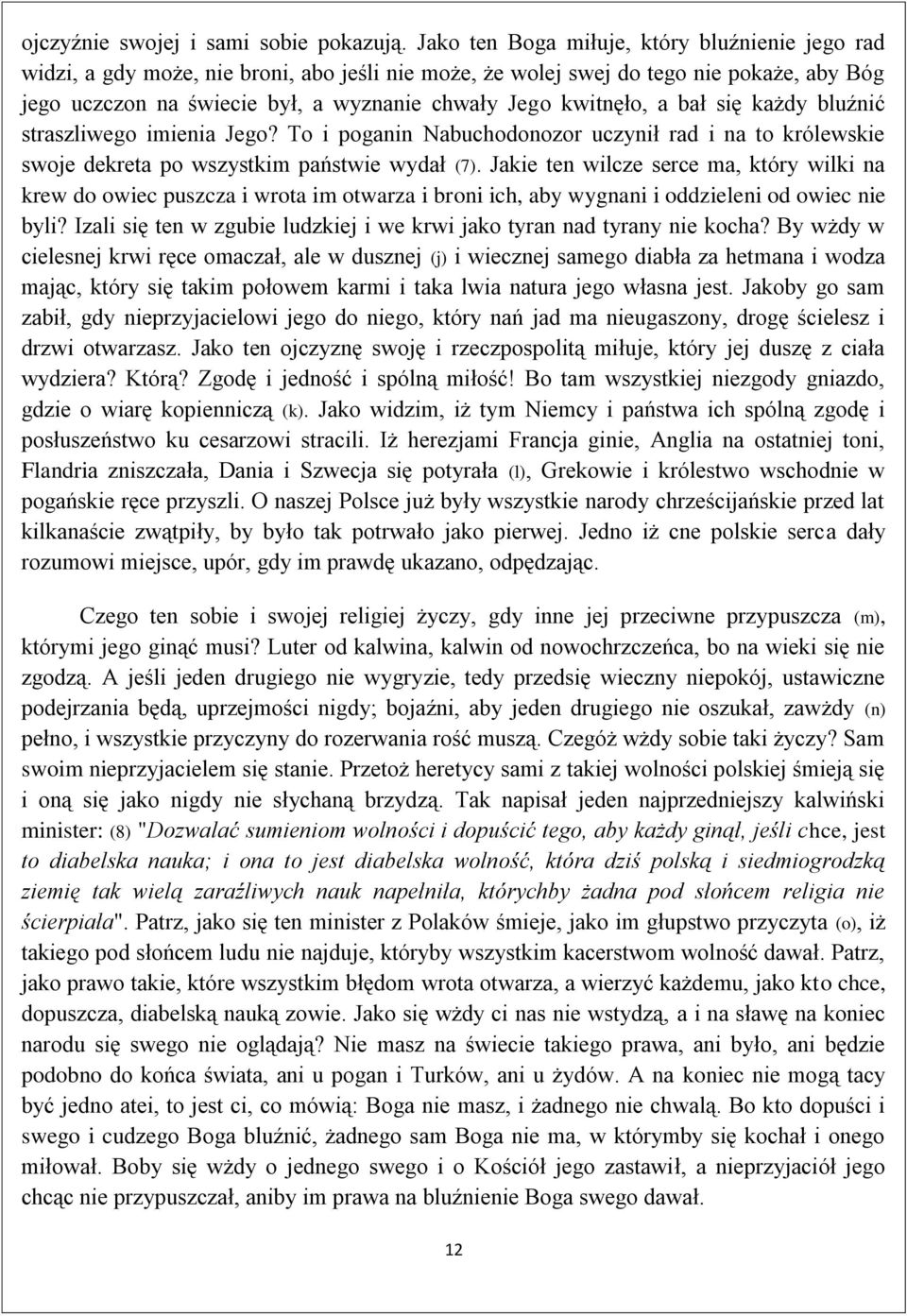 kwitnęło, a bał się każdy bluźnić straszliwego imienia Jego? To i poganin Nabuchodonozor uczynił rad i na to królewskie swoje dekreta po wszystkim państwie wydał (7).