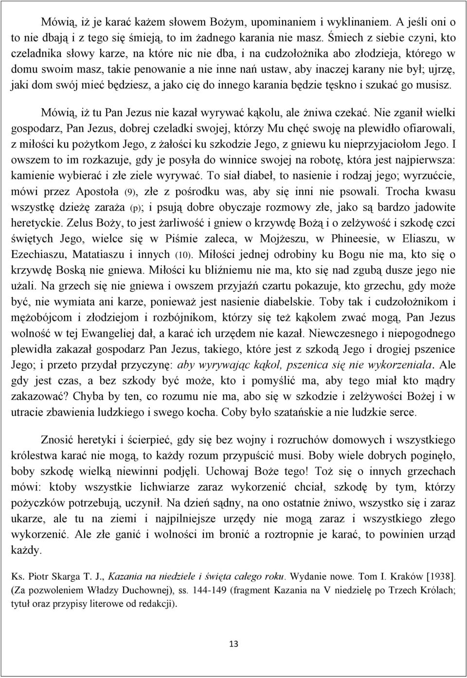 ujrzę, jaki dom swój mieć będziesz, a jako cię do innego karania będzie tęskno i szukać go musisz. Mówią, iż tu Pan Jezus nie kazał wyrywać kąkolu, ale żniwa czekać.