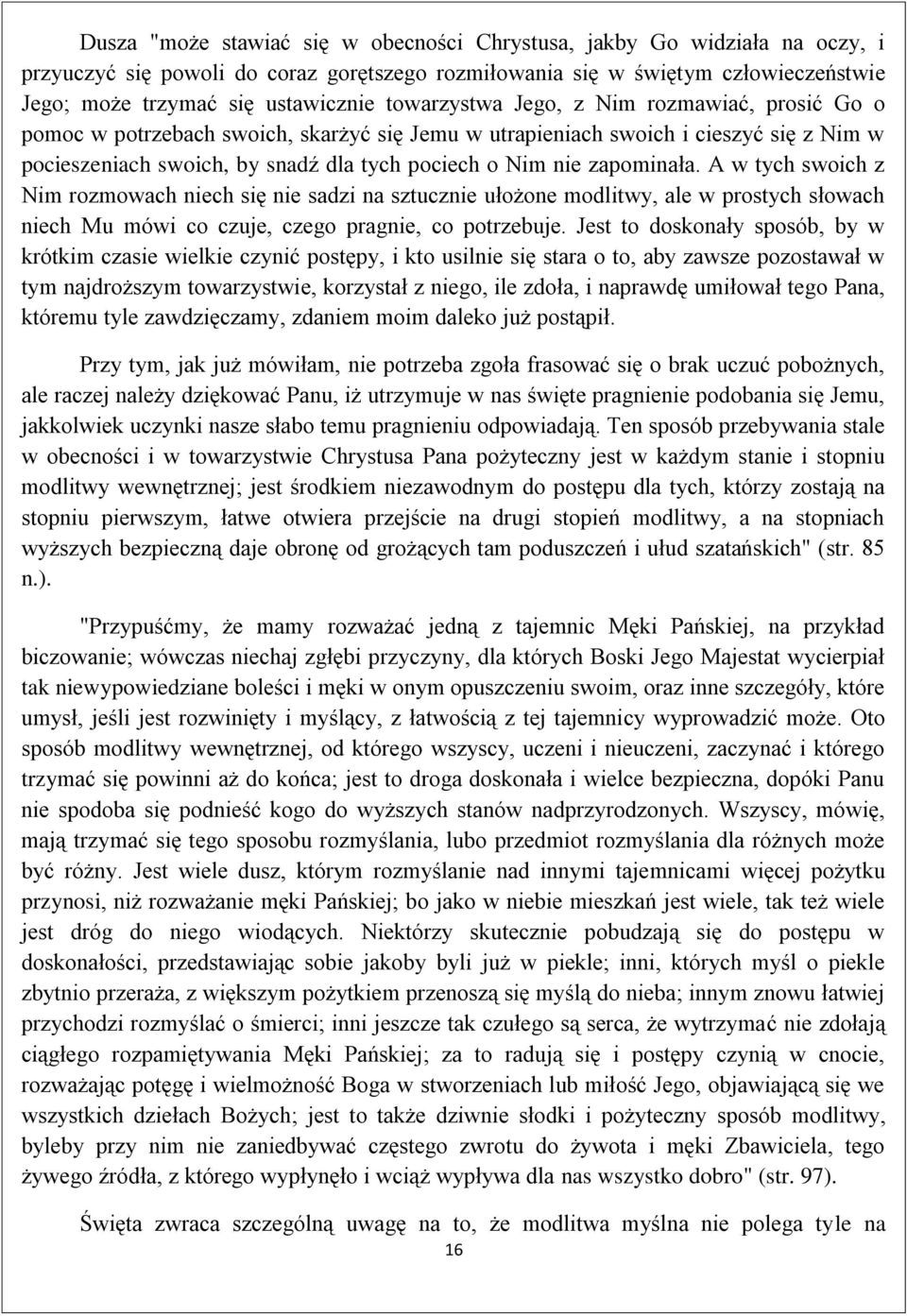 zapominała. A w tych swoich z Nim rozmowach niech się nie sadzi na sztucznie ułożone modlitwy, ale w prostych słowach niech Mu mówi co czuje, czego pragnie, co potrzebuje.