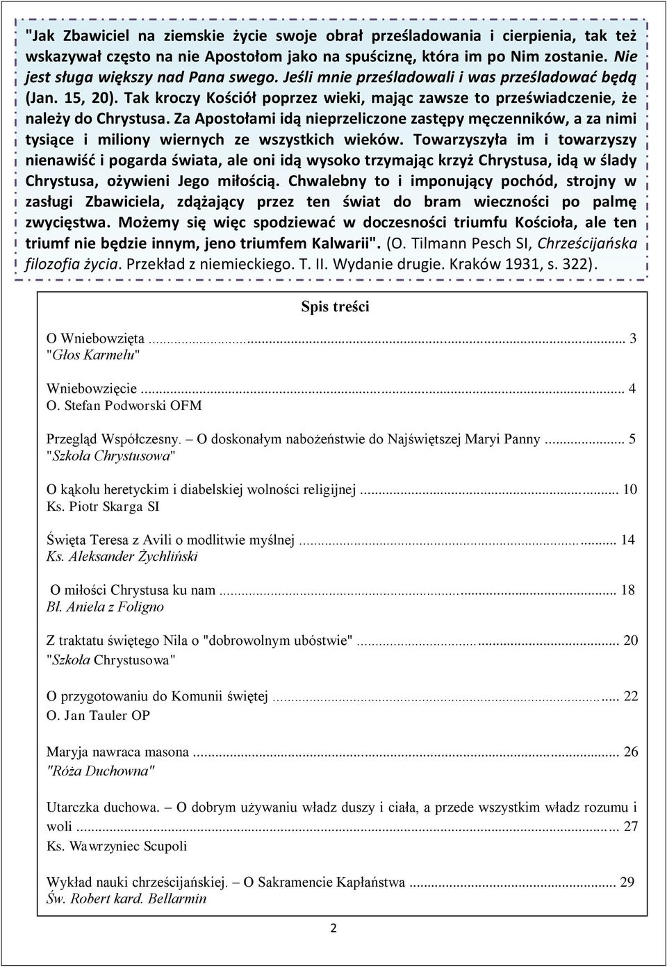 Za Apostołami idą nieprzeliczone zastępy męczenników, a za nimi tysiące i miliony wiernych ze wszystkich wieków.