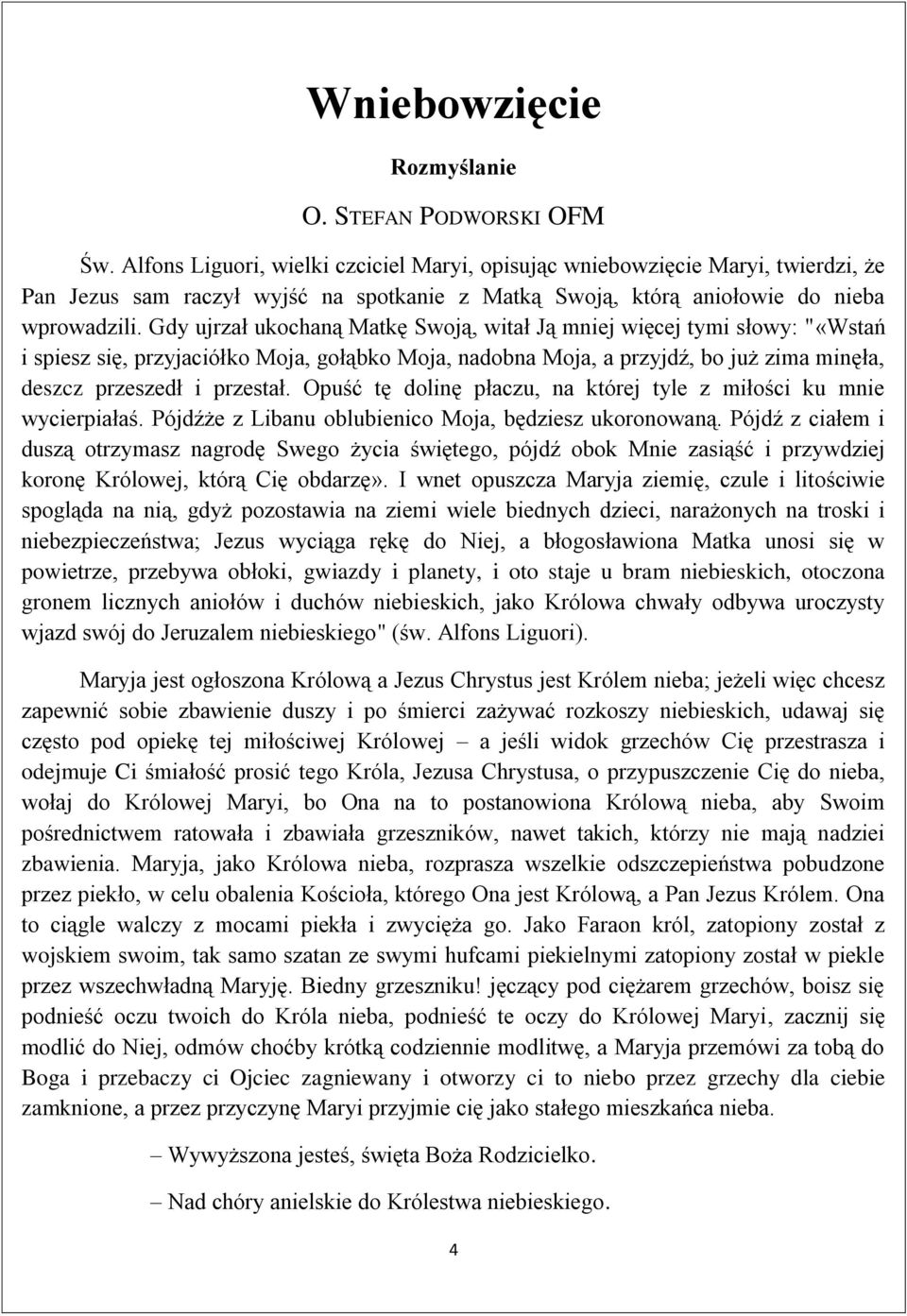 Gdy ujrzał ukochaną Matkę Swoją, witał Ją mniej więcej tymi słowy: "«Wstań i spiesz się, przyjaciółko Moja, gołąbko Moja, nadobna Moja, a przyjdź, bo już zima minęła, deszcz przeszedł i przestał.