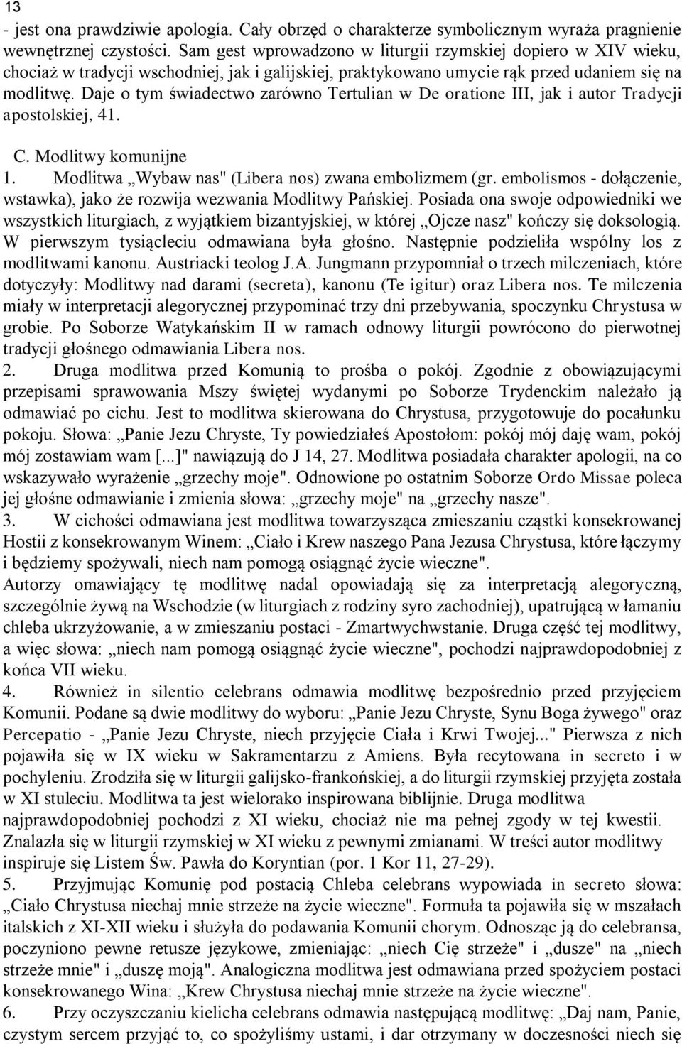 Daje o tym świadectwo zarówno Tertulian w De oratione III, jak i autor Tradycji apostolskiej, 41. C. Modlitwy komunijne 1. Modlitwa Wybaw nas" (Libera nos) zwana embolizmem (gr.