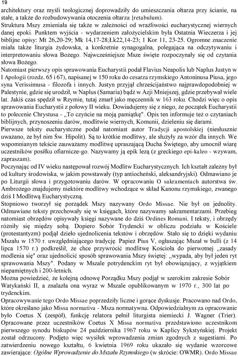 Punktem wyjścia - wydarzeniem założycielskim była Ostatnia Wieczerza i jej biblijne opisy: Mt 26,20-29; Mk 14,17-28;Łk22,14-23; 1 Kor 11, 23-25.