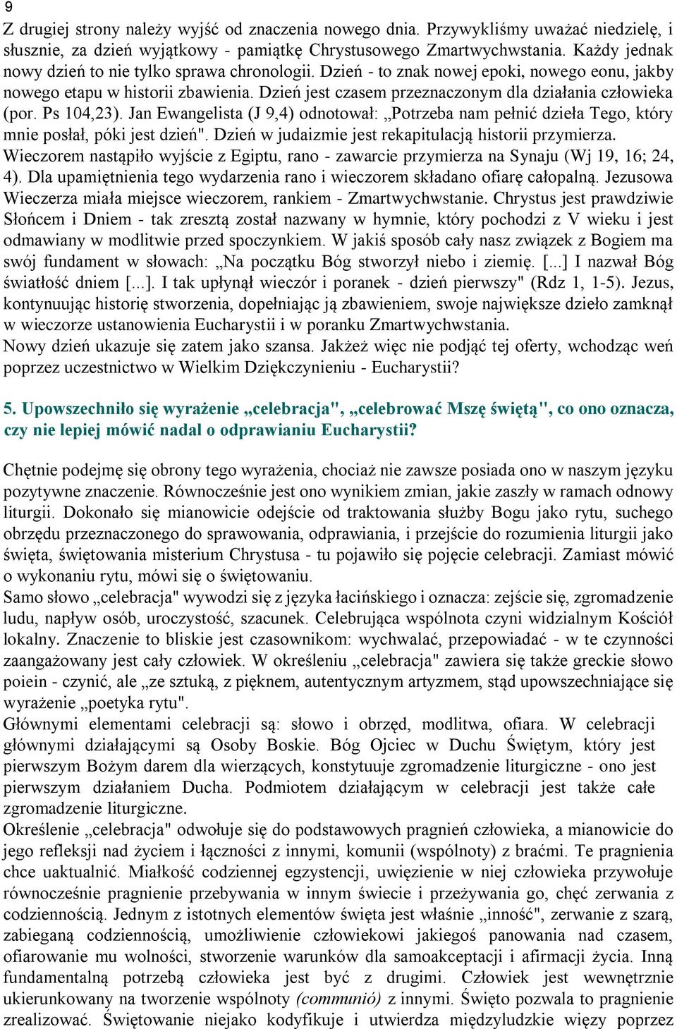 Dzień jest czasem przeznaczonym dla działania człowieka (por. Ps 104,23). Jan Ewangelista (J 9,4) odnotował: Potrzeba nam pełnić dzieła Tego, który mnie posłał, póki jest dzień".