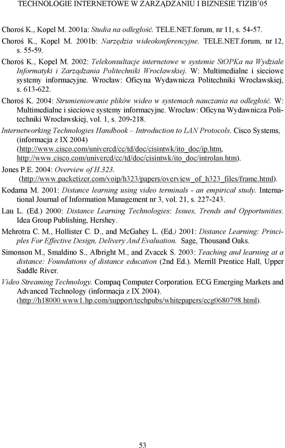 W: Multimedialne i sieciowe systemy informacyjne. Wrocław: Oficyna Wydawnicza Politechniki Wrocławskiej, vol. 1, s. 209-218. Internetworking Technologies Handbook Introduction to LAN Protocols.