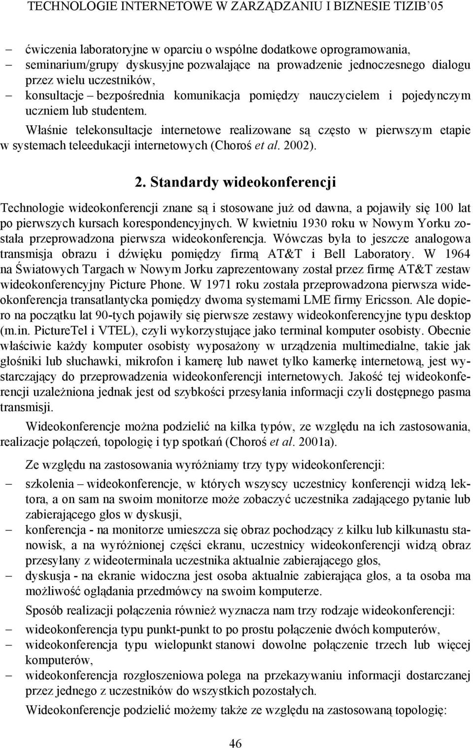 Właśnie telekonsultacje internetowe realizowane są często w pierwszym etapie w systemach teleedukacji internetowych (Choroś et al. 20