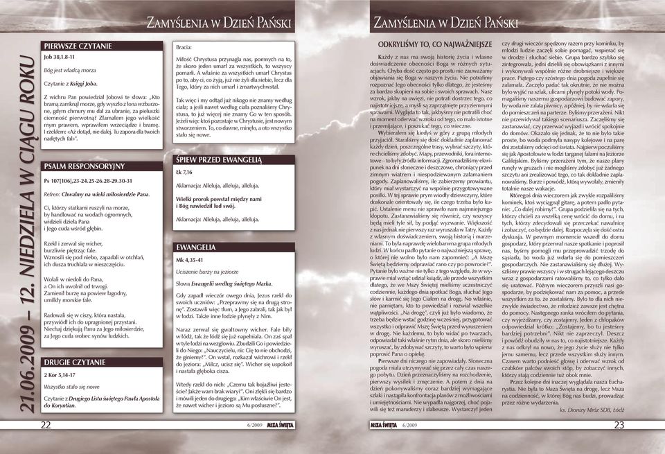 Z ama em jego wielko mym prawem, wprawi em wrzeci dze i bram. I rzek em: «A dot d, nie dalej. Tu zapora dla twoich nad tych fal». PSALM RESPONSORYJNY Ps 107[106],23-24.25-26.28-29.