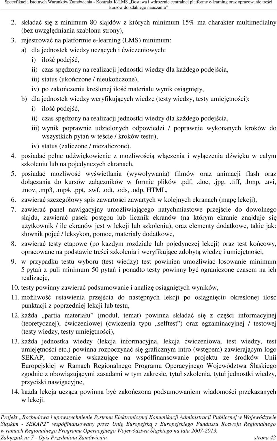 status (ukończone / nieukończone), iv) po zakończeniu kreślonej ilość materiału wynik osiągnięty, b) dla jednostek wiedzy weryfikujących wiedzę (testy wiedzy, testy umiejętności): i) ilość podejść,