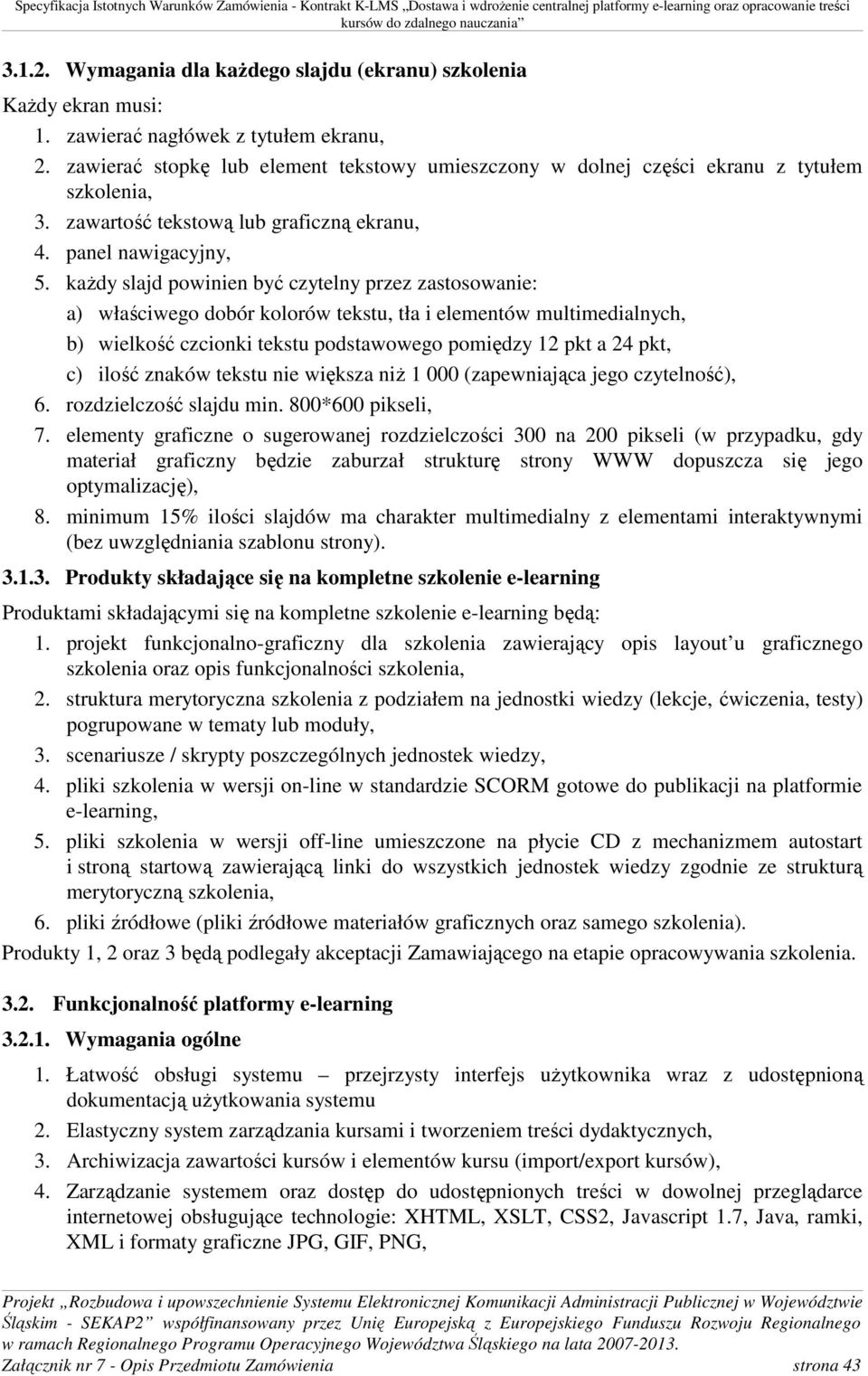 każdy slajd powinien być czytelny przez zastosowanie: a) właściwego dobór kolorów tekstu, tła i elementów multimedialnych, b) wielkość czcionki tekstu podstawowego pomiędzy 12 pkt a 24 pkt, c) ilość