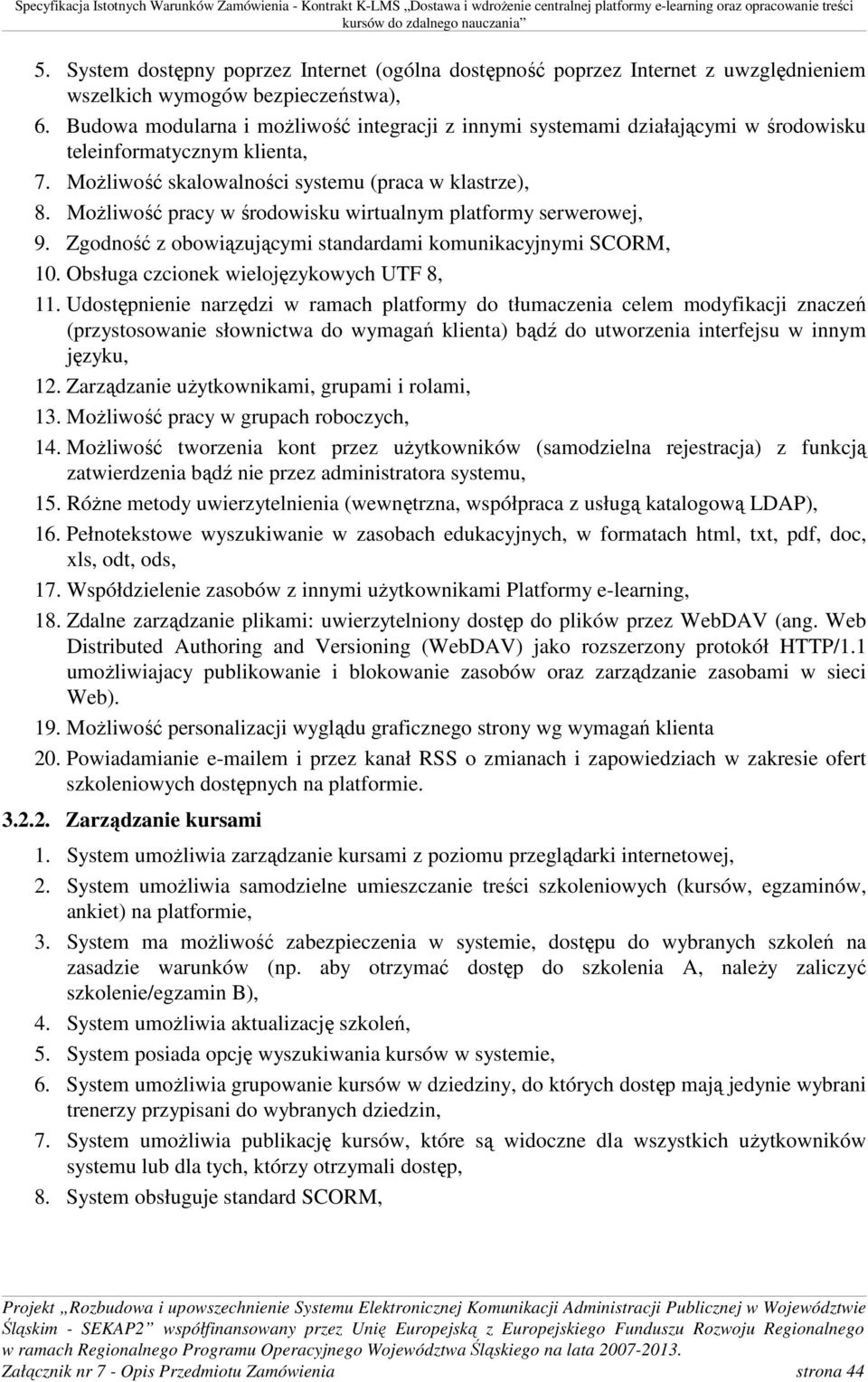 Możliwość pracy w środowisku wirtualnym platformy serwerowej, 9. Zgodność z obowiązującymi standardami komunikacyjnymi SCORM, 10. Obsługa czcionek wielojęzykowych UTF 8, 11.