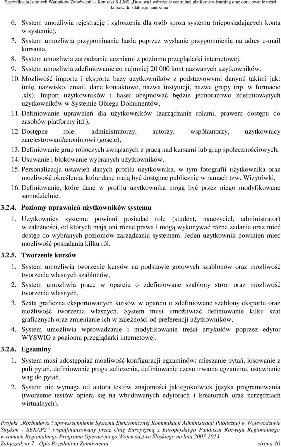 System umożliwia zdefiniowanie co najmniej 20 000 kont nazwanych użytkowników. 10.