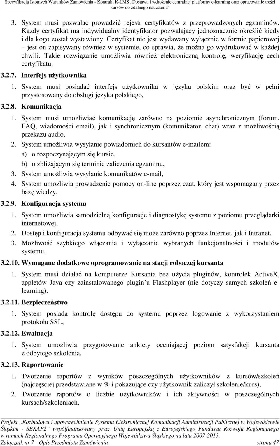 Certyfikat nie jest wydawany wyłącznie w formie papierowej jest on zapisywany również w systemie, co sprawia, że można go wydrukować w każdej chwili.