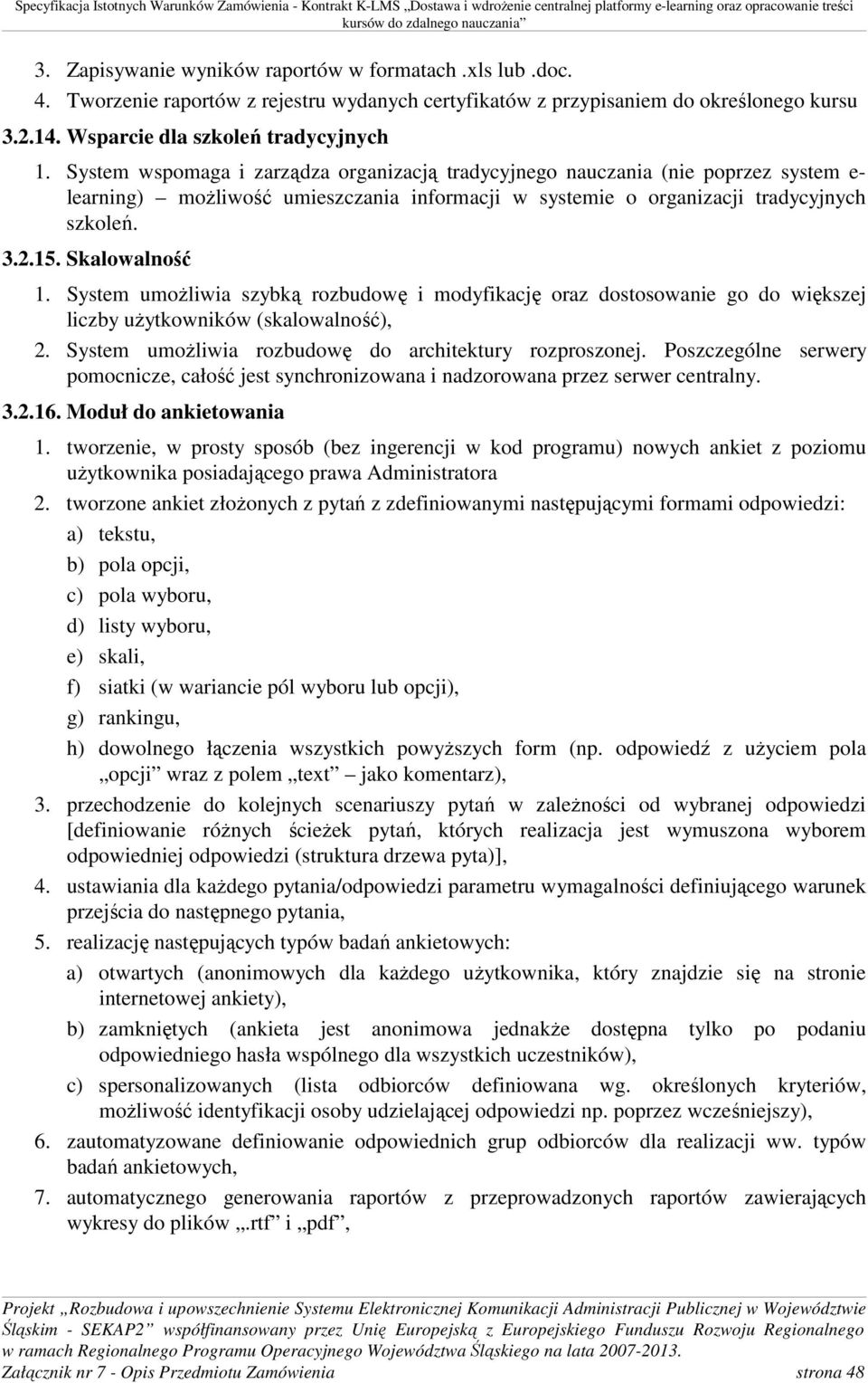 System umożliwia szybką rozbudowę i modyfikację oraz dostosowanie go do większej liczby użytkowników (skalowalność), 2. System umożliwia rozbudowę do architektury rozproszonej.