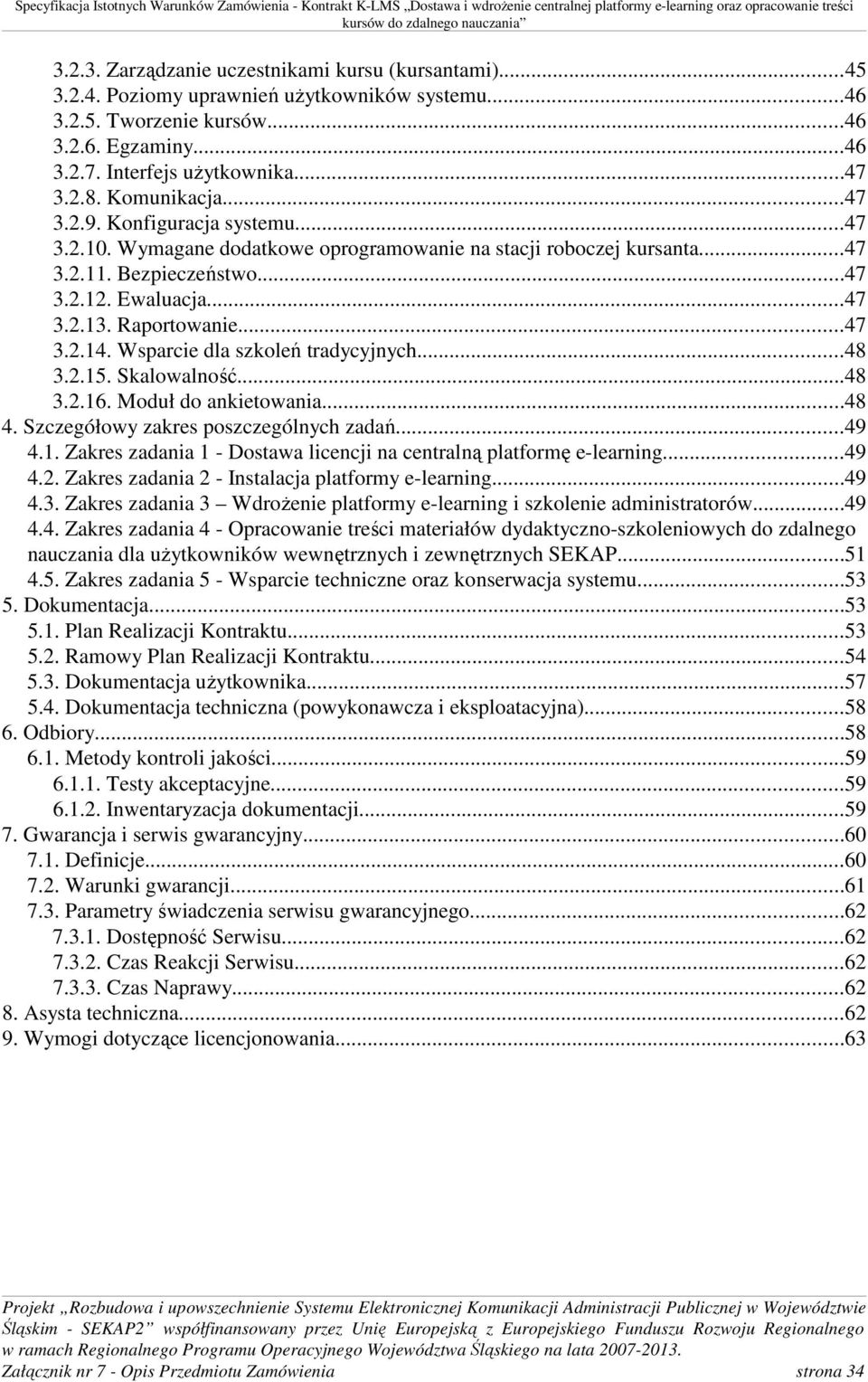 ..47 3.2.14. Wsparcie dla szkoleń tradycyjnych...48 3.2.15. Skalowalność...48 3.2.16. Moduł do ankietowania...48 4. Szczegółowy zakres poszczególnych zadań...49 4.1. Zakres zadania 1 - Dostawa licencji na centralną platformę e-learning.