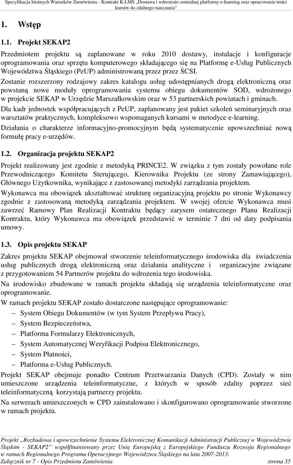 Zostanie rozszerzony rodzajowy zakres katalogu usług udostępnianych drogą elektroniczną oraz powstaną nowe moduły oprogramowania systemu obiegu dokumentów SOD, wdrożonego w projekcie SEKAP w Urzędzie