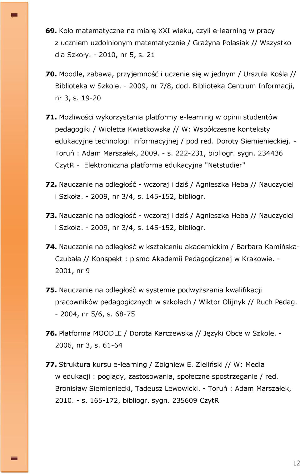 Możliwości wykorzystania platformy e-learning w opinii studentów pedagogiki / Wioletta Kwiatkowska // W: Współczesne konteksty edukacyjne technologii informacyjnej / pod red. Doroty Siemienieckiej.