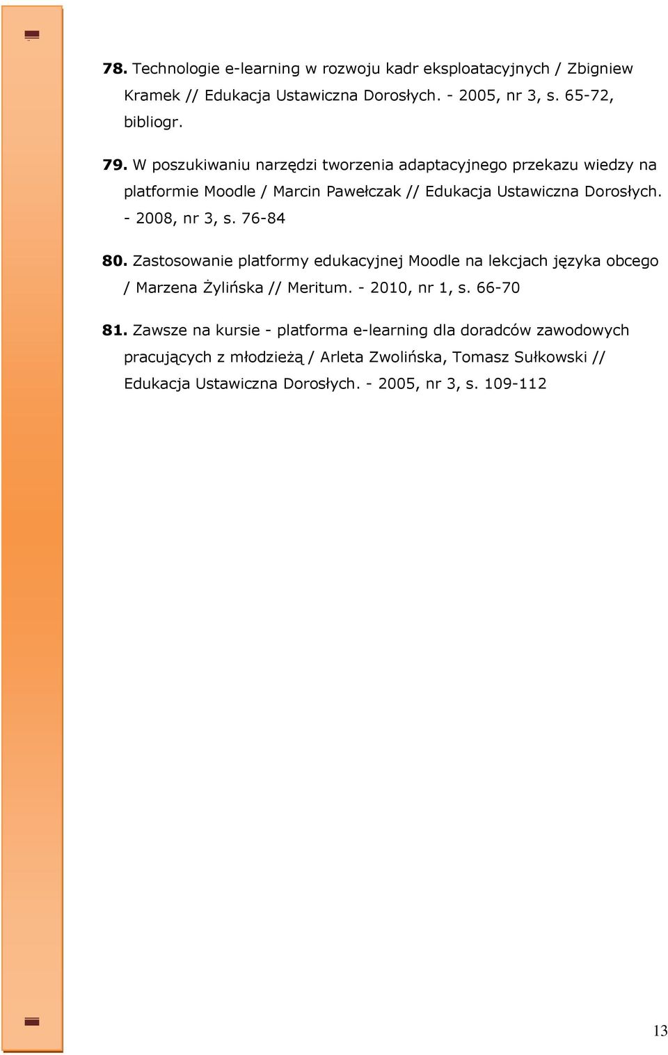 76-84 80. Zastosowanie platformy edukacyjnej Moodle na lekcjach języka obcego / Marzena Żylińska // Meritum. - 2010, nr 1, s. 66-70 81.