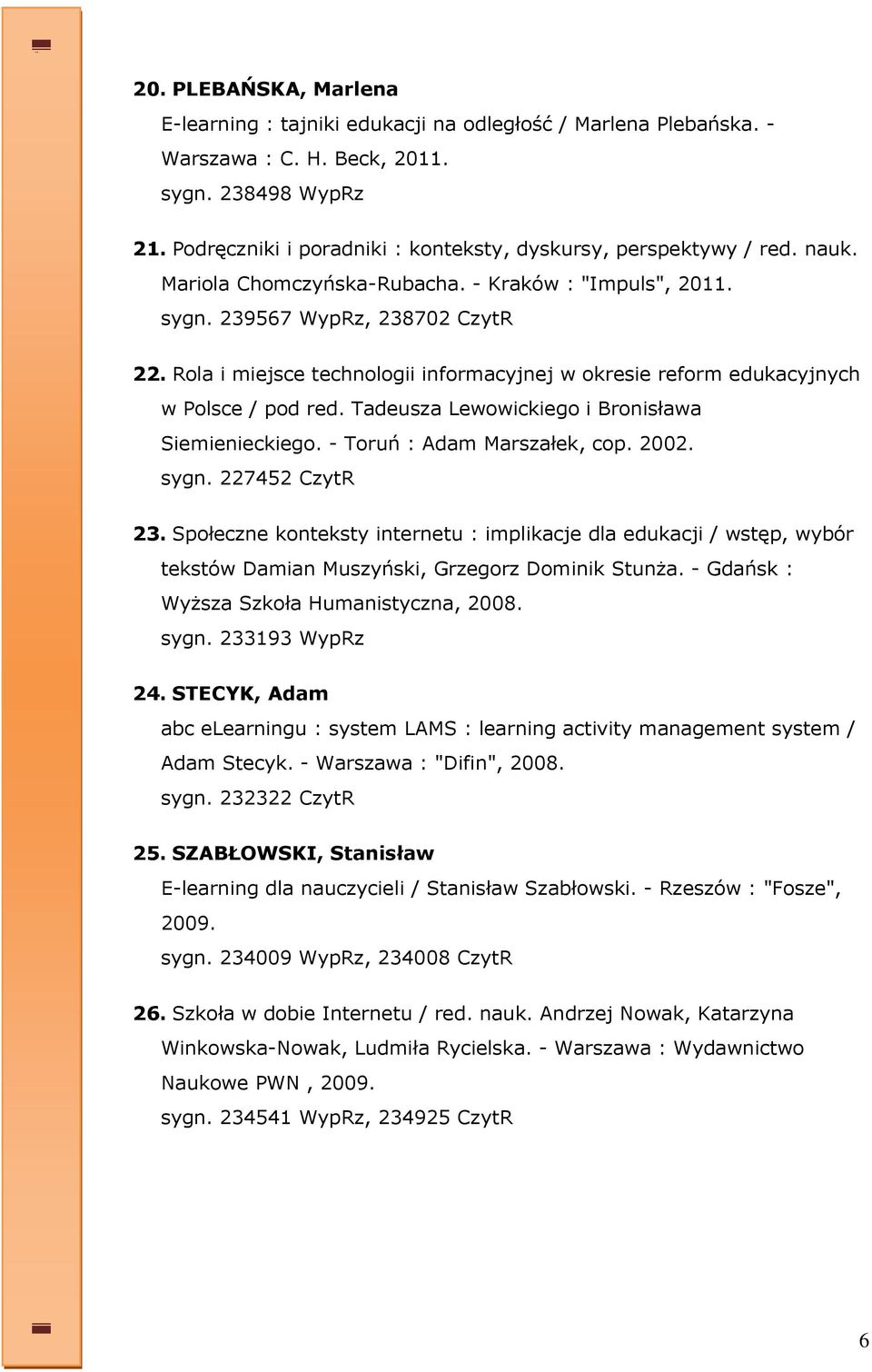 Rola i miejsce technologii informacyjnej w okresie reform edukacyjnych w Polsce / pod red. Tadeusza Lewowickiego i Bronisława Siemienieckiego. - Toruń : Adam Marszałek, cop. 2002. sygn.