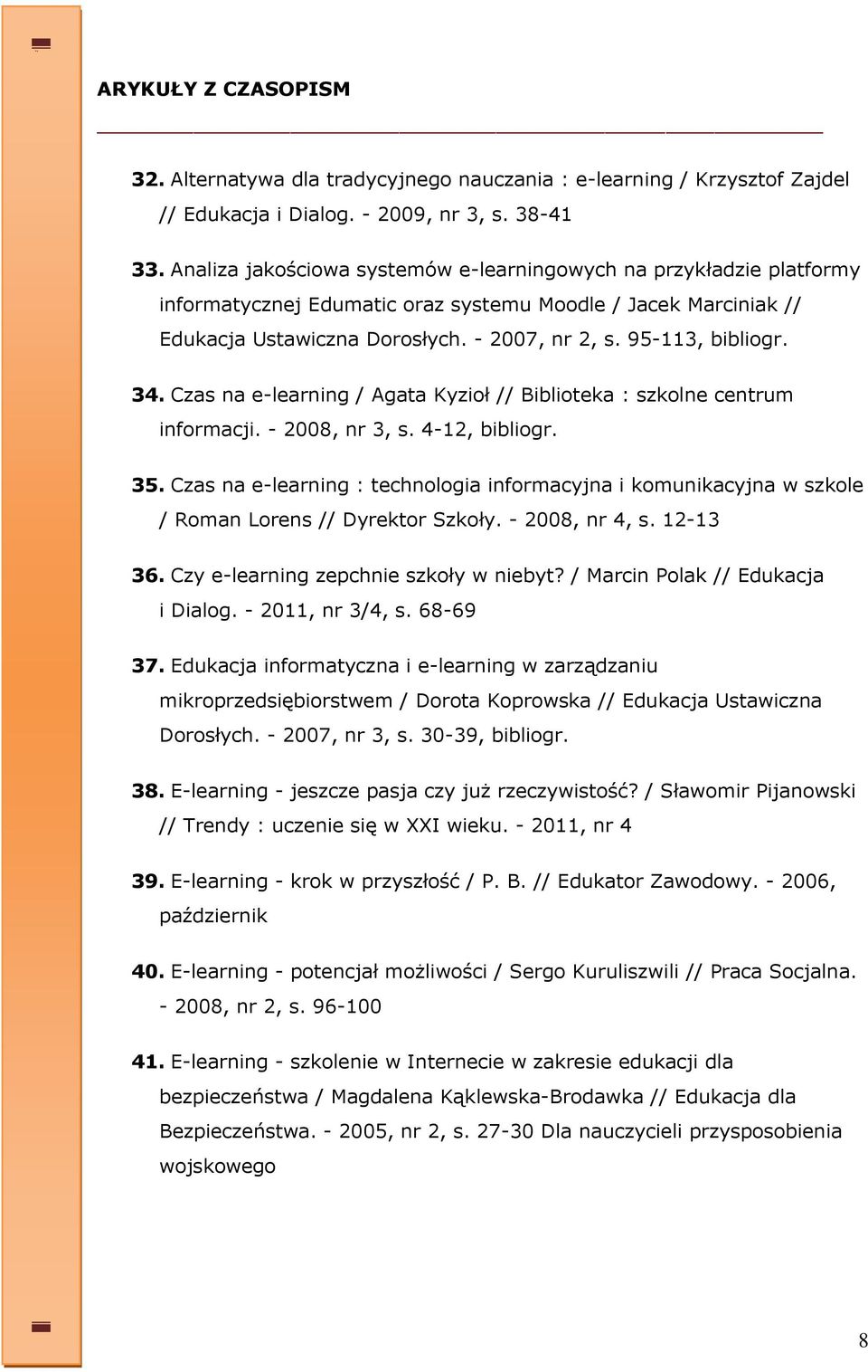 34. Czas na e-learning / Agata Kyzioł // Biblioteka : szkolne centrum informacji. - 2008, nr 3, s. 4-12, bibliogr. 35.