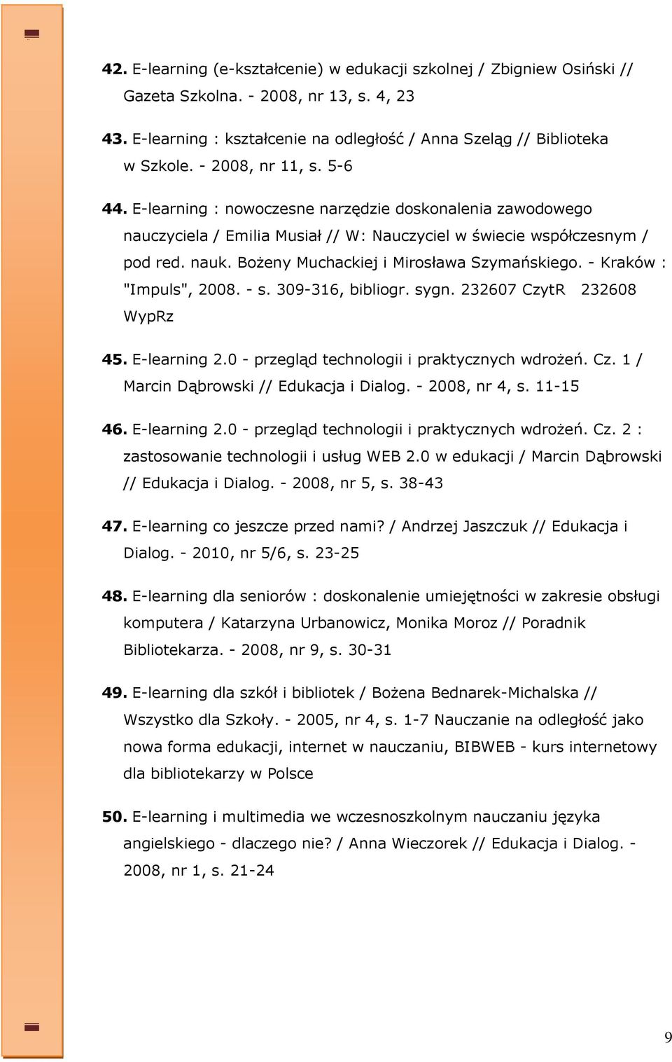 Bożeny Muchackiej i Mirosława Szymańskiego. - Kraków : "Impuls", 2008. - s. 309-316, bibliogr. sygn. 232607 CzytR 232608 WypRz 45. E-learning 2.0 - przegląd technologii i praktycznych wdrożeń. Cz. 1 / Marcin Dąbrowski // Edukacja i Dialog.