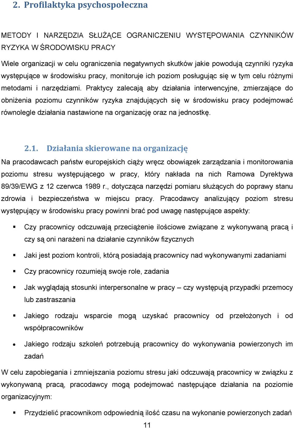 Praktycy zalecają aby działania interwencyjne, zmierzające do obniżenia poziomu czynników ryzyka znajdujących się w środowisku pracy podejmować równolegle działania nastawione na organizację oraz na