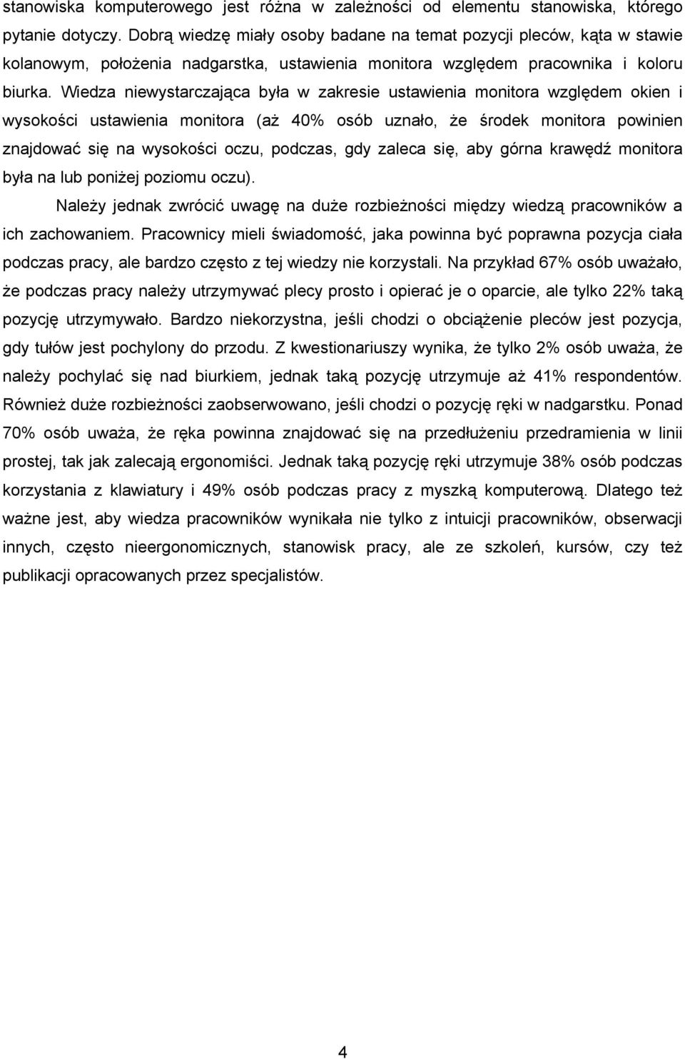 Wiedza niewystarczająca była w zakresie ustawienia monitora względem okien i wysokości ustawienia monitora (aż 40% osób uznało, że środek monitora powinien znajdować się na wysokości oczu, podczas,