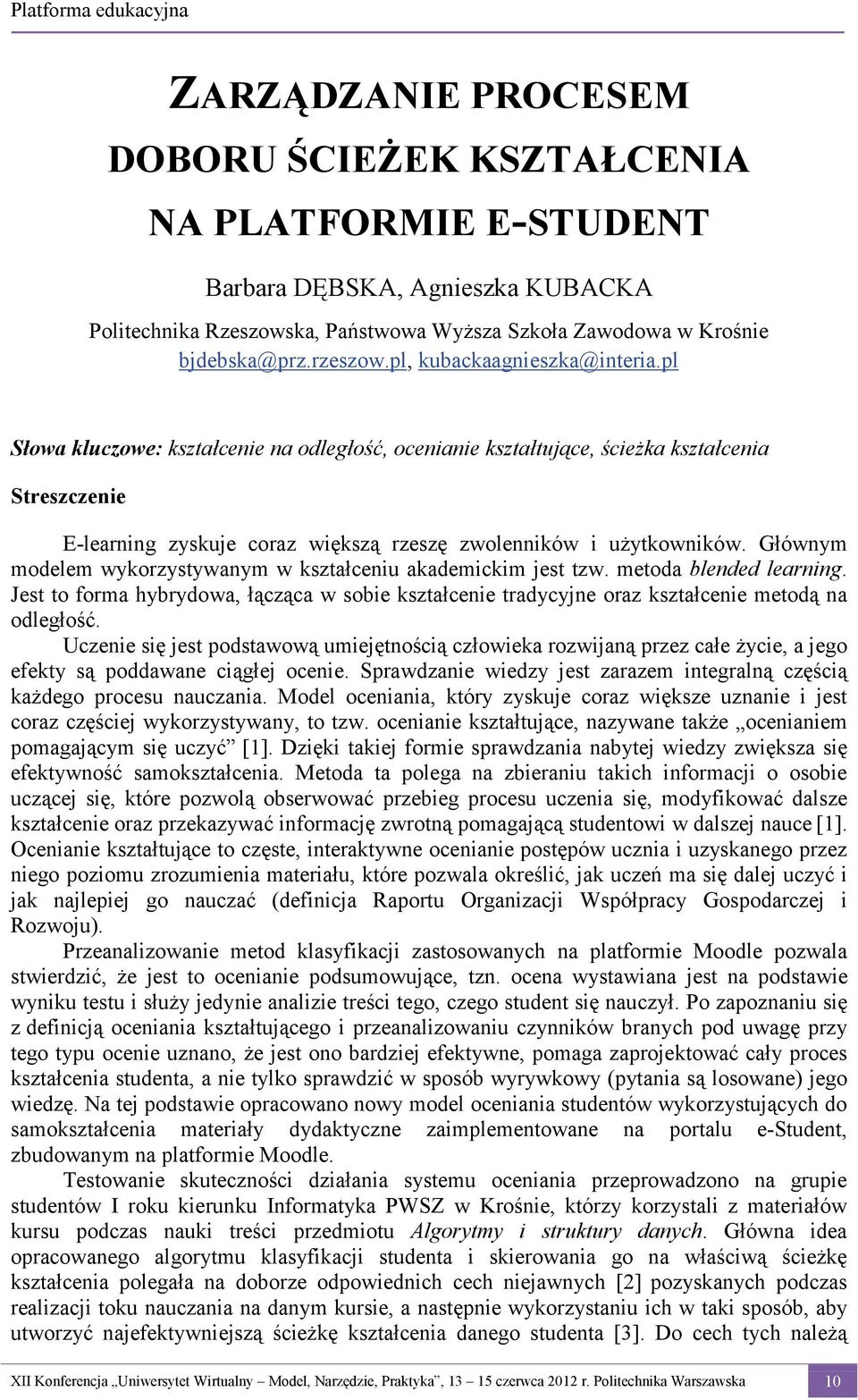 pl Słowa kluczowe: kształcenie na odległość, ocenianie kształtujące, ścieżka kształcenia Streszczenie E-learning zyskuje coraz większą rzeszę zwolenników i użytkowników.