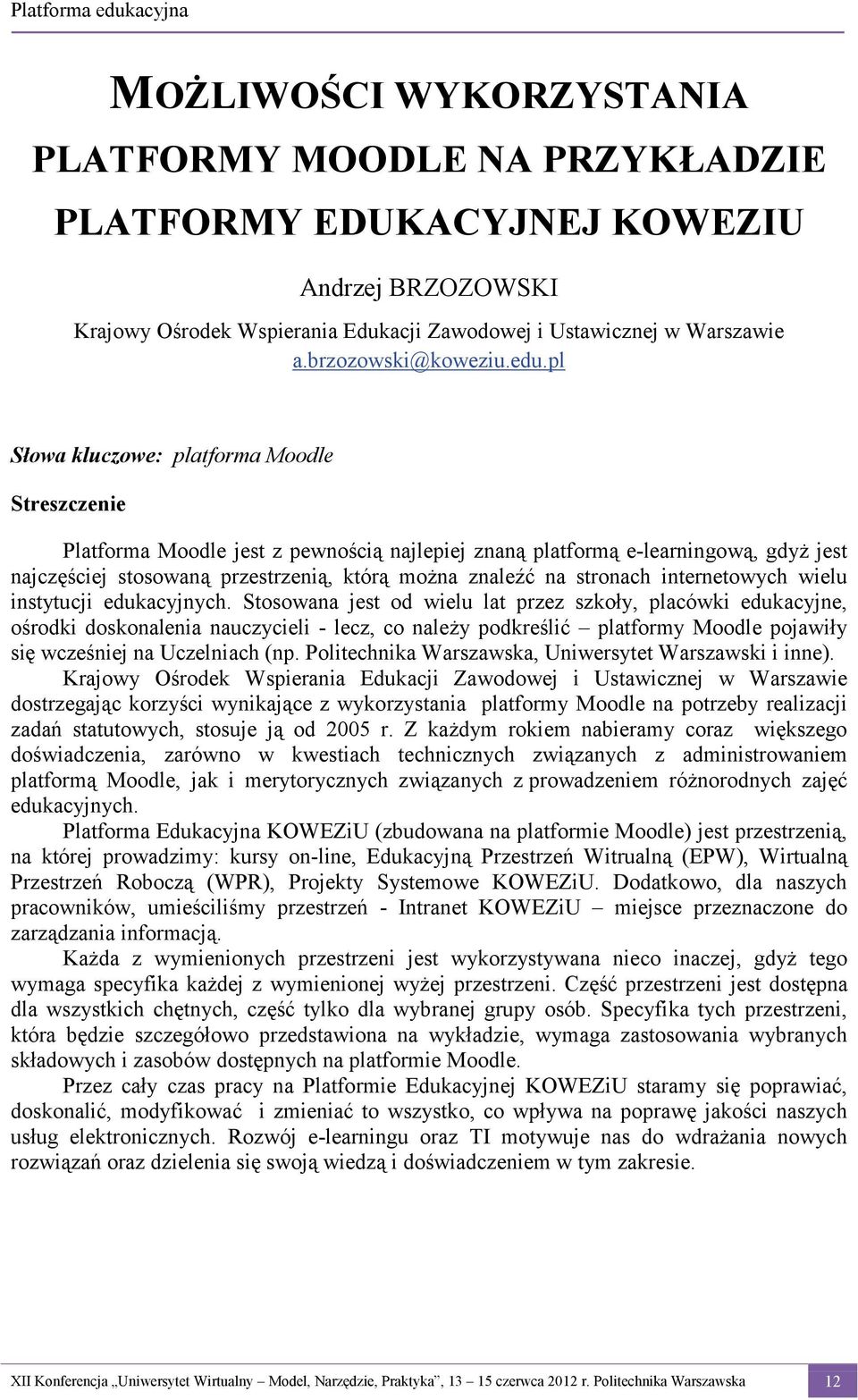 pl Słowa kluczowe: platforma Moodle Streszczenie Platforma Moodle jest z pewnością najlepiej znaną platformą e-learningową, gdyż jest najczęściej stosowaną przestrzenią, którą można znaleźć na