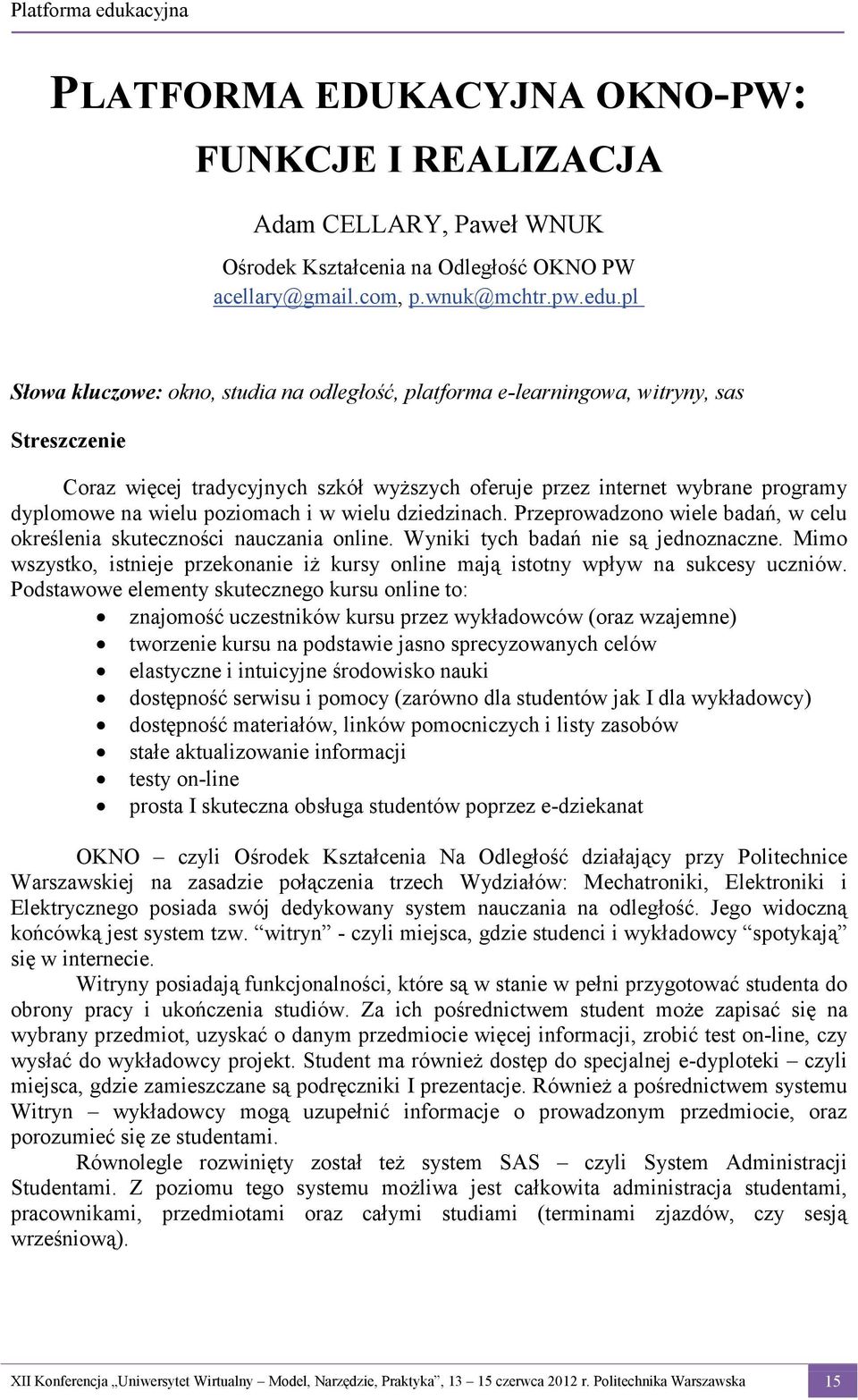 pl Słowa kluczowe: okno, studia na odległość, platforma e-learningowa, witryny, sas Streszczenie Coraz więcej tradycyjnych szkół wyższych oferuje przez internet wybrane programy dyplomowe na wielu