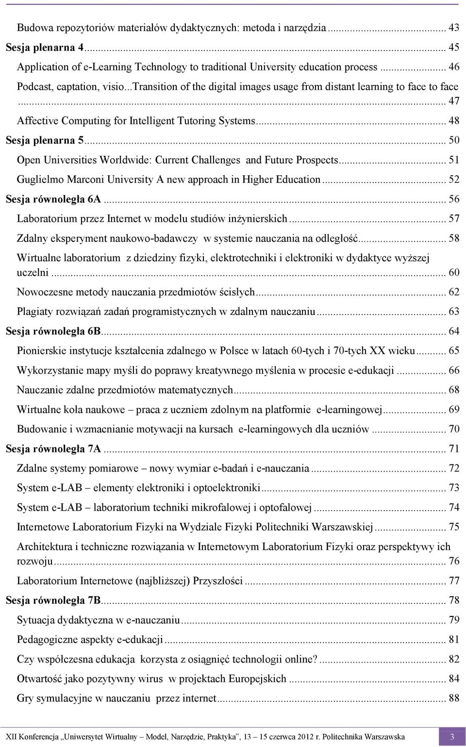 .. 50 Open Universities Worldwide: Current Challenges and Future Prospects... 51 Guglielmo Marconi University A new approach in Higher Education... 52 Sesja równoległa 6A.