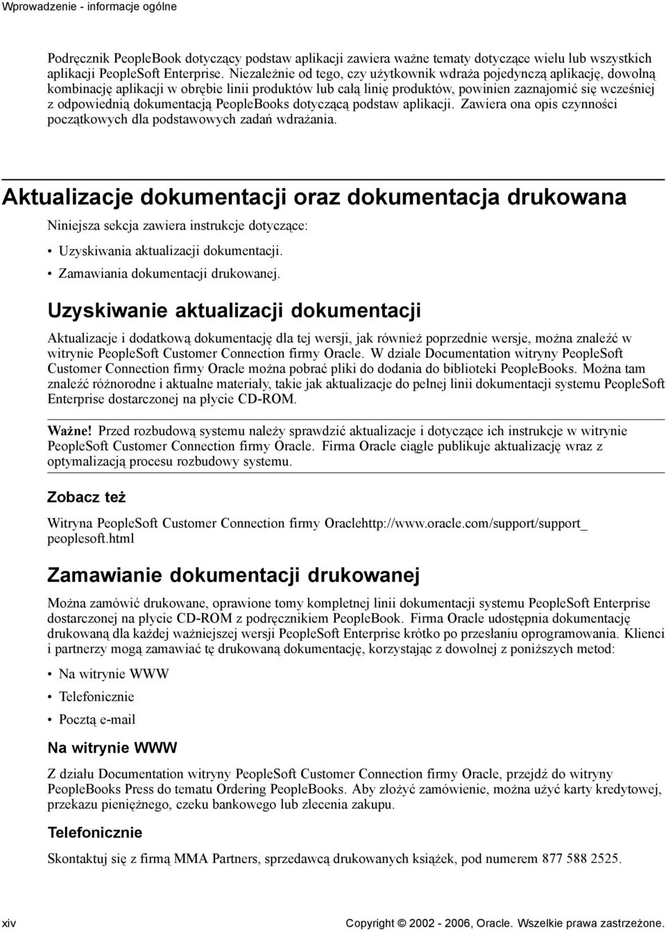 dokumentacją PeopleBooks dotyczącą podstaw aplikacji. Zawiera ona opis czynności początkowych dla podstawowych zadań wdrażania.