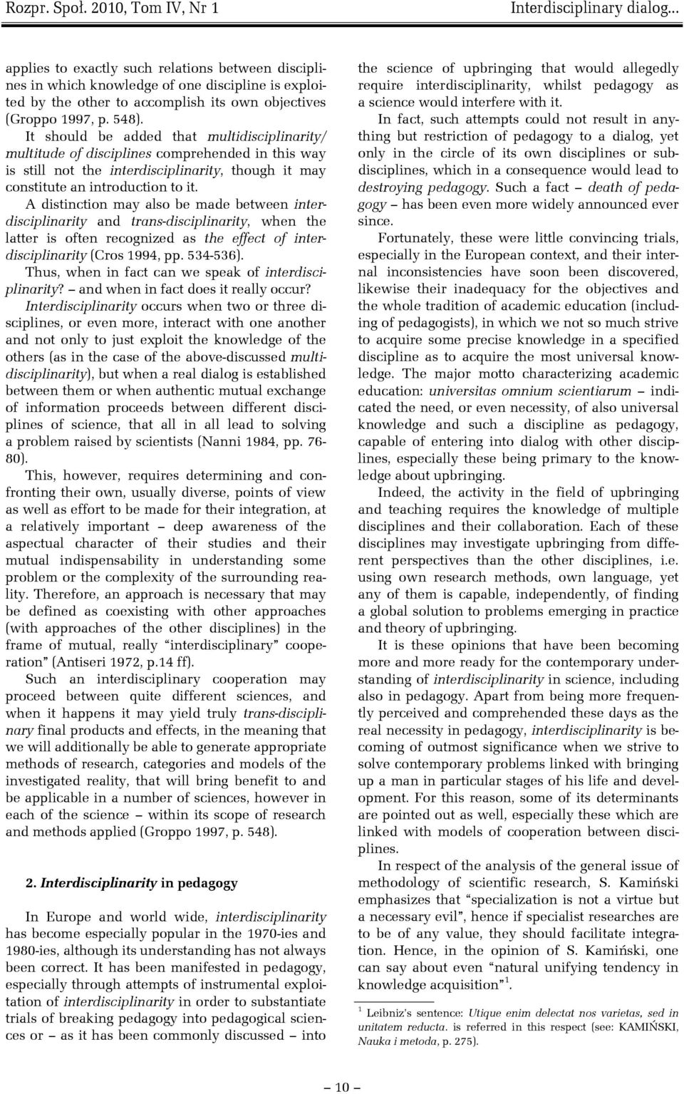 A distinction may also be made between interdisciplinarity and trans-disciplinarity, when the latter is often recognized as the effect of interdisciplinarity (Cros 1994, pp. 534-536).