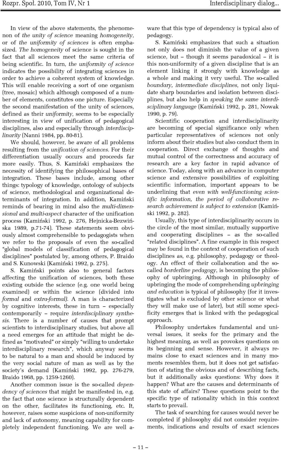 In turn, the uniformity of science indicates the possibility of integrating sciences in order to achieve a coherent system of knowledge.