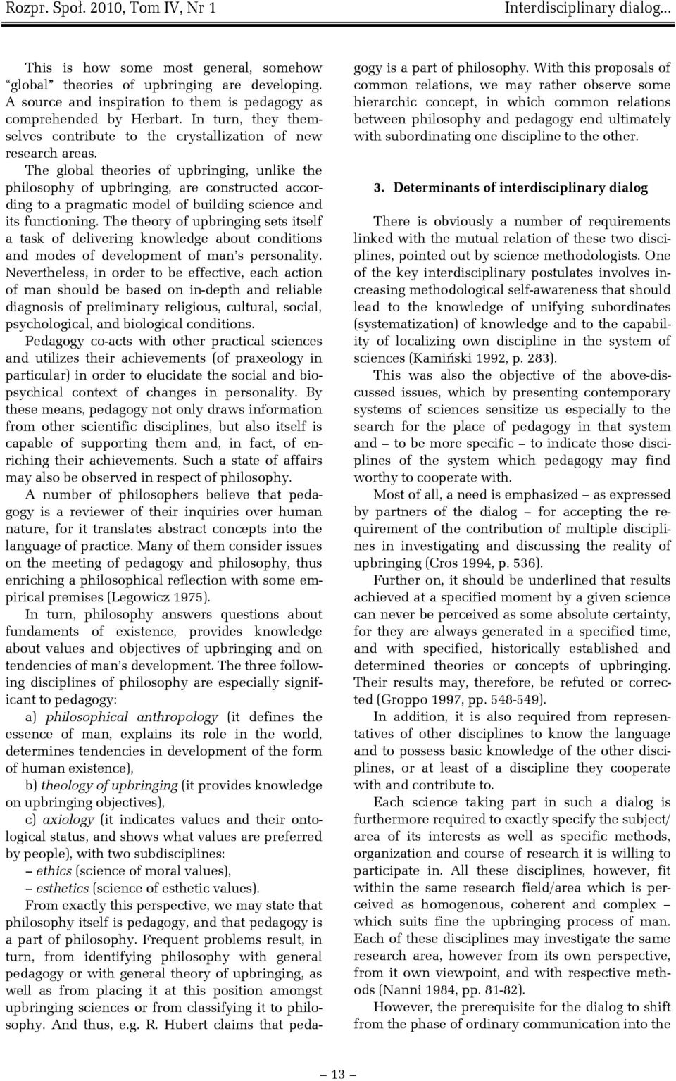 The global theories of upbringing, unlike the philosophy of upbringing, are constructed according to a pragmatic model of building science and its functioning.