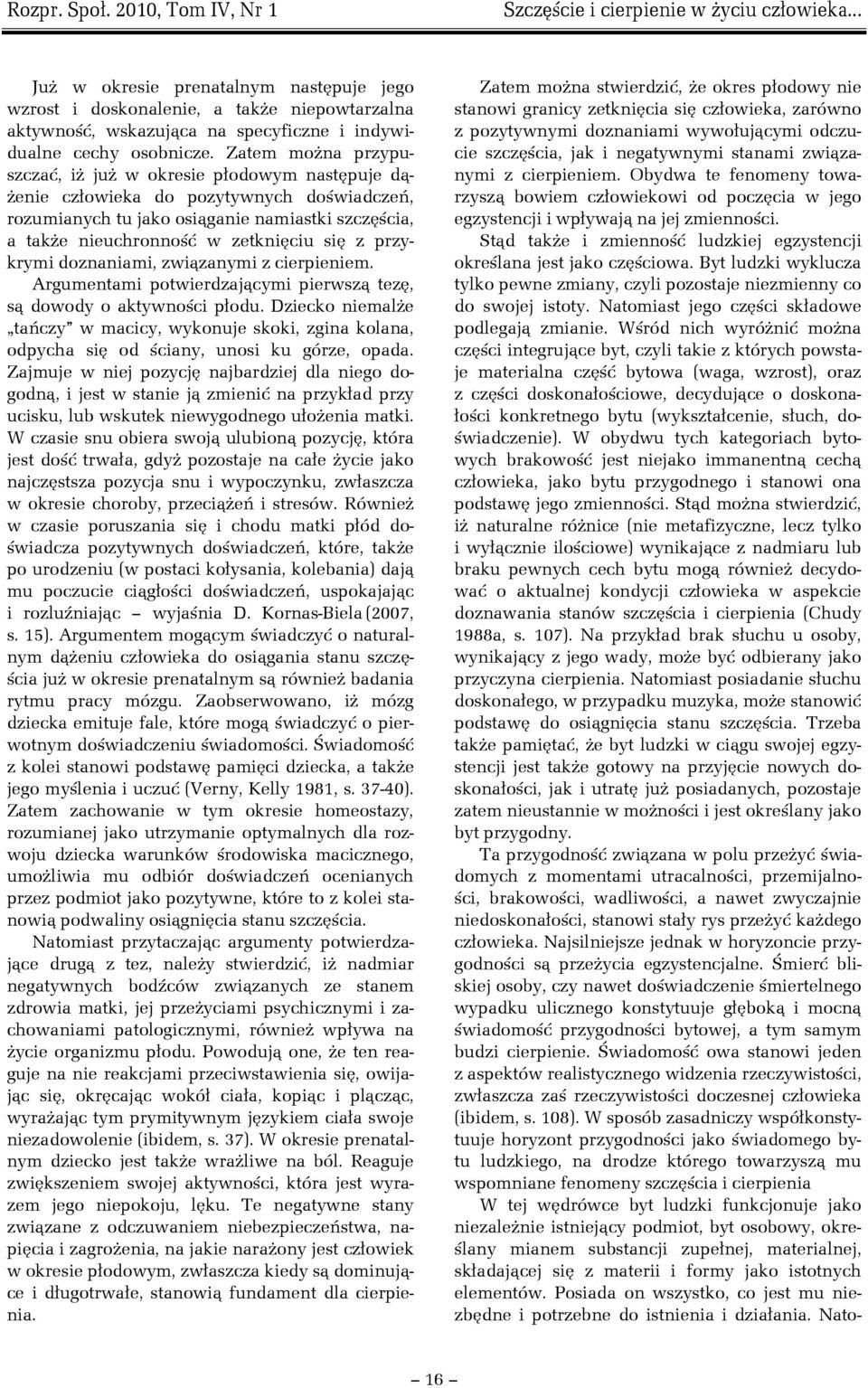 przykrymi doznaniami, związanymi z cierpieniem. Argumentami potwierdzającymi pierwszą tezę, są dowody o aktywności płodu.