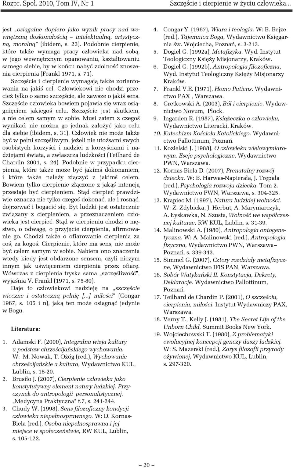 Szczęście i cierpienie wymagają także zorientowania na jakiś cel. Człowiekowi nie chodzi przecież tylko o samo szczęście, ale zawsze o jakiś sens.