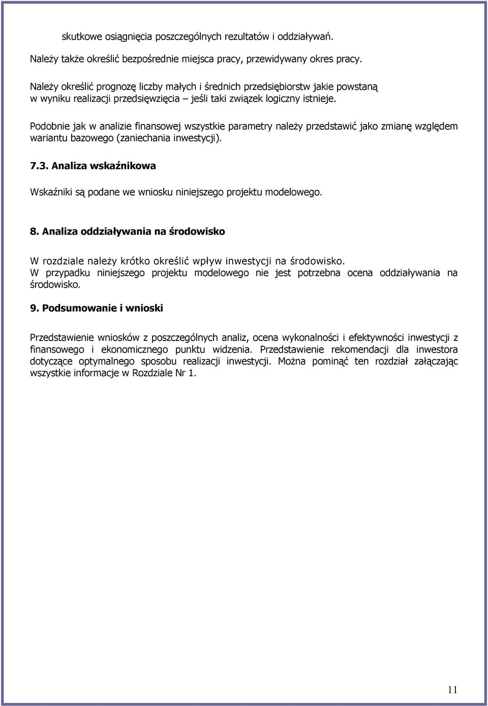 Podobnie jak w analizie finansowej wszystkie parametry należy przedstawić jako zmianę względem wariantu bazowego (zaniechania inwestycji). 7.3.