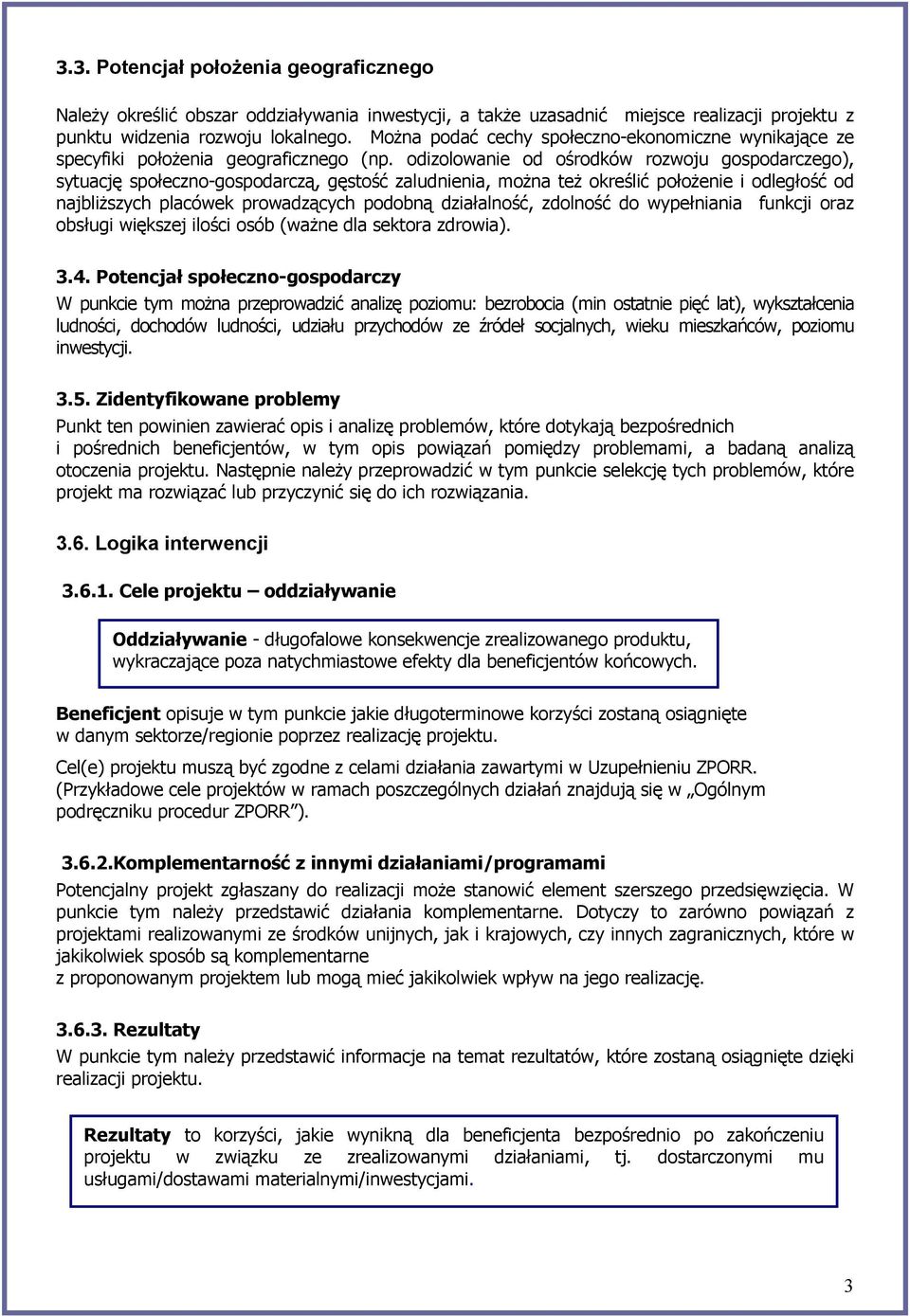 odizolowanie od ośrodków rozwoju gospodarczego), sytuację społeczno-gospodarczą, gęstość zaludnienia, można też określić położenie i odległość od najbliższych placówek prowadzących podobną