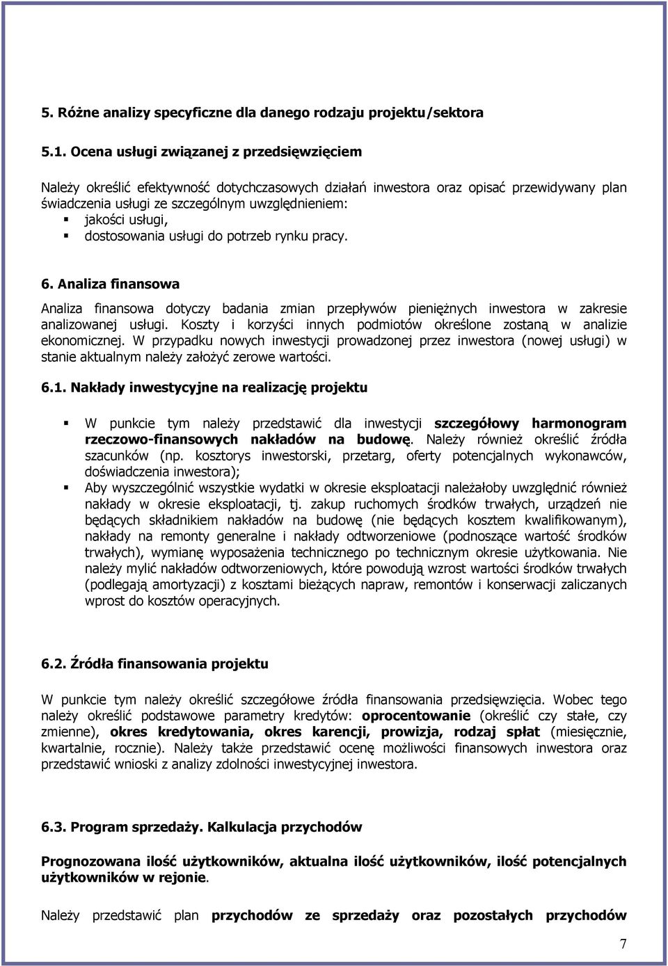 dostosowania usługi do potrzeb rynku pracy. 6. Analiza finansowa Analiza finansowa dotyczy badania zmian przepływów pieniężnych inwestora w zakresie analizowanej usługi.