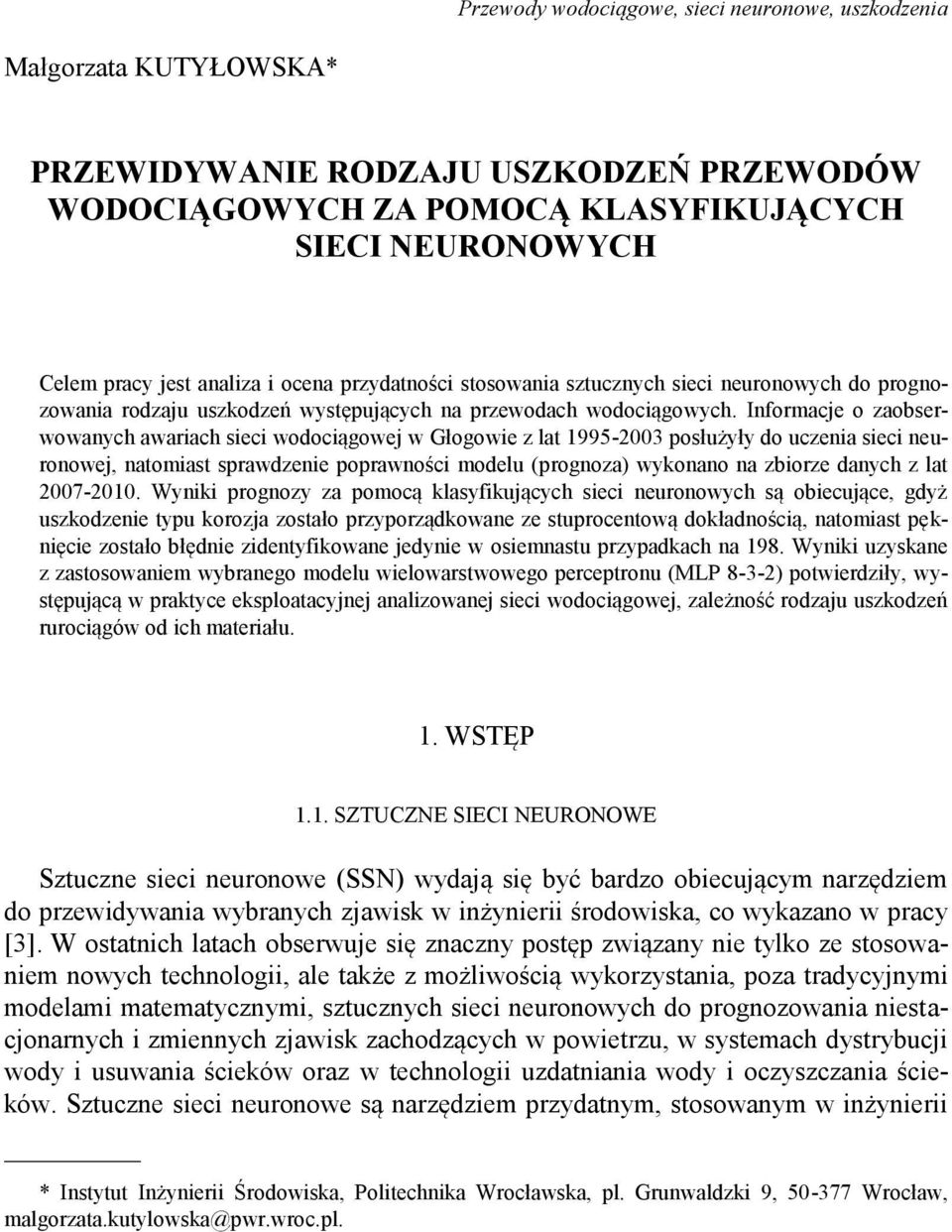 Informacje o zaobserwowanych awariach sieci wodociągowej w Głogowie z lat 1995-2003 posłużyły do uczenia sieci neuronowej, natomiast sprawdzenie poprawności modelu (prognoza) wykonano na zbiorze