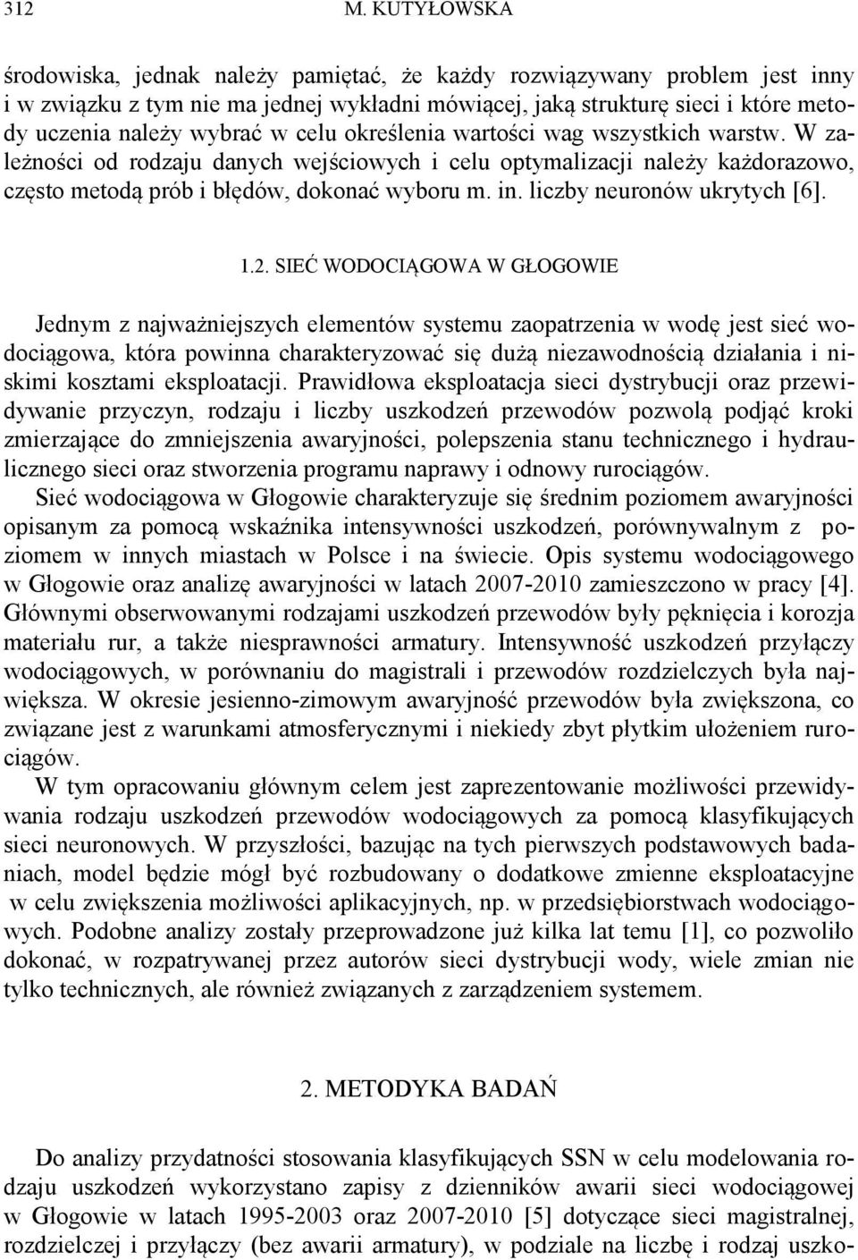 celu określenia wartości wag wszystkich warstw. W zależności od rodzaju danych wejściowych i celu optymalizacji należy każdorazowo, często metodą prób i błędów, dokonać wyboru m. in.