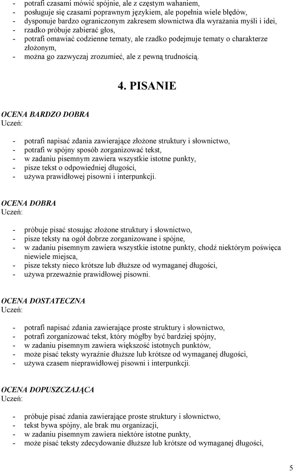 PISANIE - potrafi napisać zdania zawierające złożone struktury i słownictwo, - potrafi w spójny sposób zorganizować tekst, - w zadaniu pisemnym zawiera wszystkie istotne punkty, - pisze tekst o